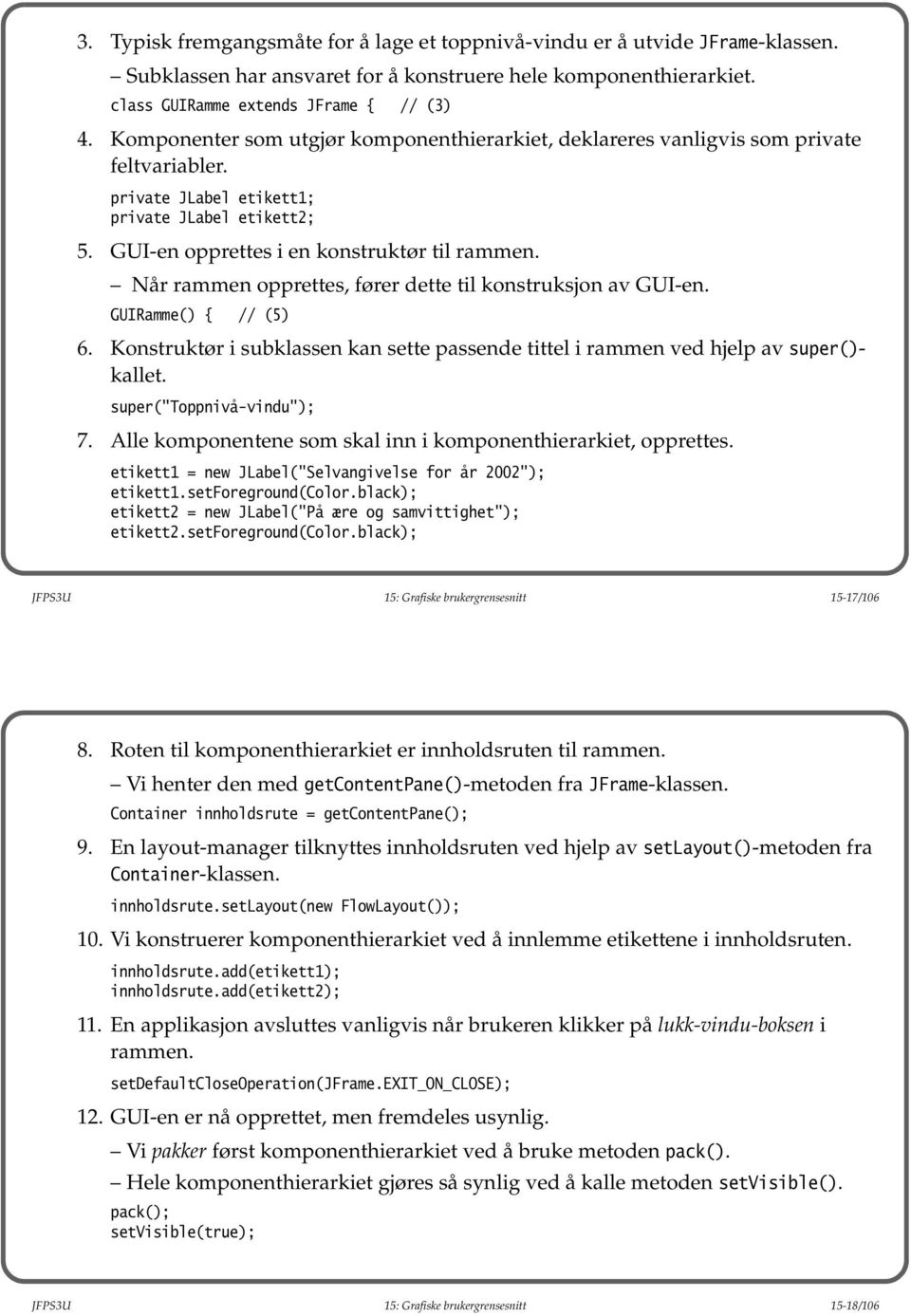 Når rammen opprettes, fører dette til konstruksjon av GUI-en. GUIRamme() { // (5) 6. Konstruktør i subklassen kan sette passende tittel i rammen ved hjelp av super()- kallet.