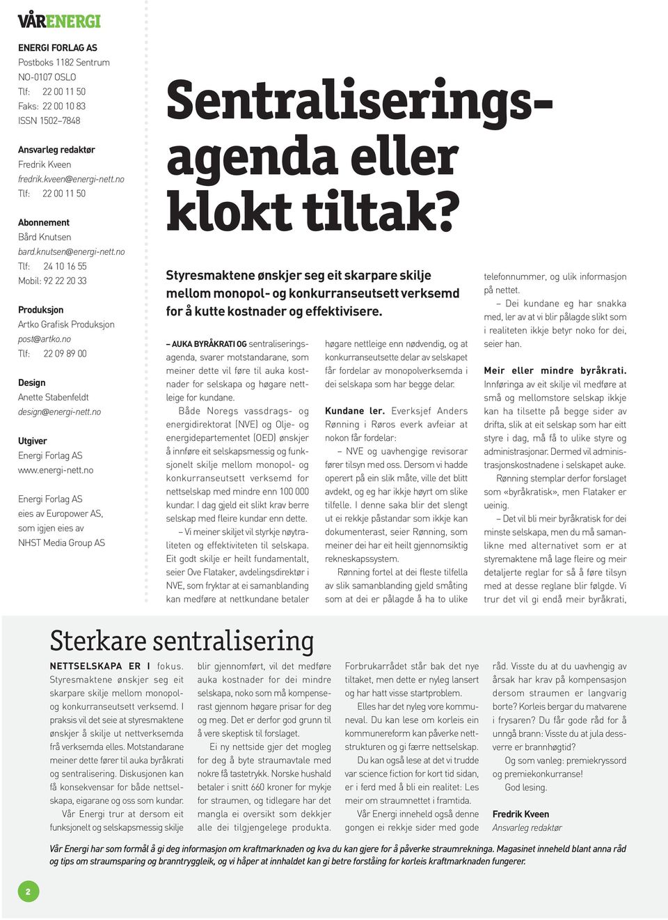 no Tlf: 22 09 89 00 Design Anette Stabenfeldt design@energi-nett.no Utgiver Energi Forlag AS www.energi-nett.no Energi Forlag AS eies av Europower AS, som igjen eies av NHST Media Group AS Sentraliseringsagenda eller klokt tiltak?