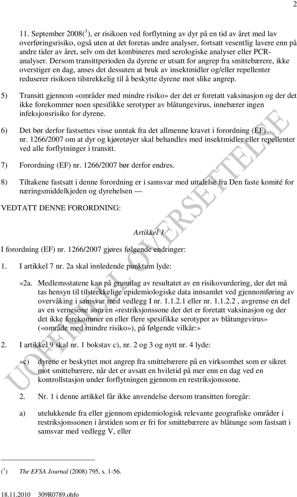 Dersom transittperioden da dyrene er utsatt for angrep fra smittebærere, ikke overstiger en dag, anses det dessuten at bruk av insektmidler og/eller repellenter reduserer risikoen tilstrekkelig til å