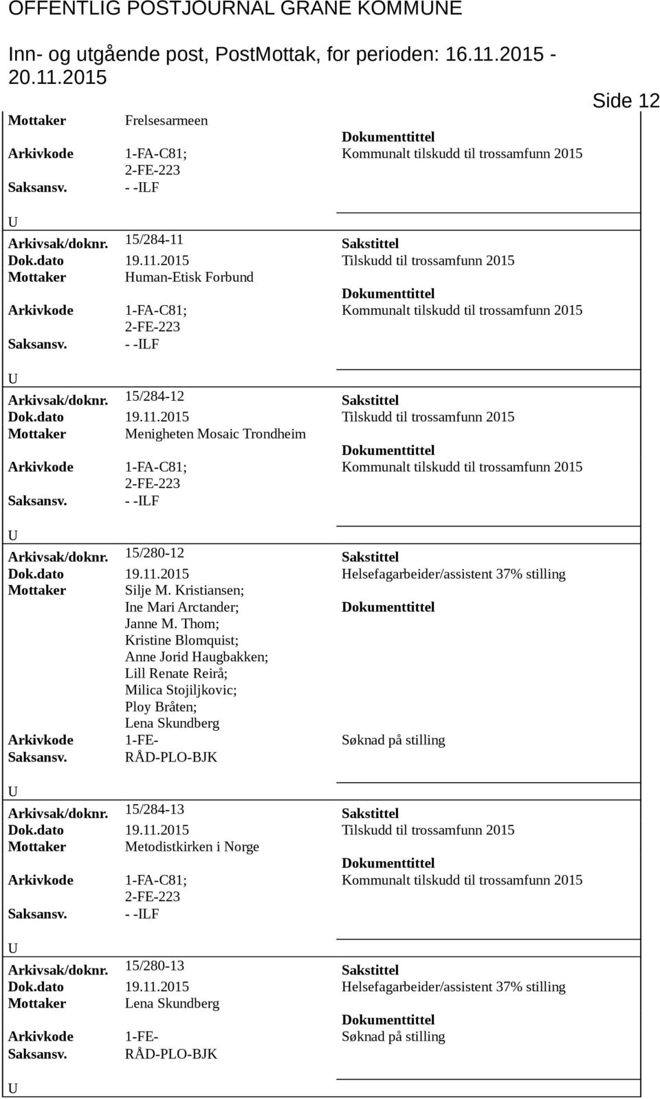 Sakstittel Dok.dato 19.11.2015 Tilskudd til trossamfunn 2015 Mottaker Human-Etisk Forbund Arkivkode 1-FA-C81; Kommunalt tilskudd til trossamfunn 2015 2-FE-223 Saksansv. - -LF Arkivsak/doknr.