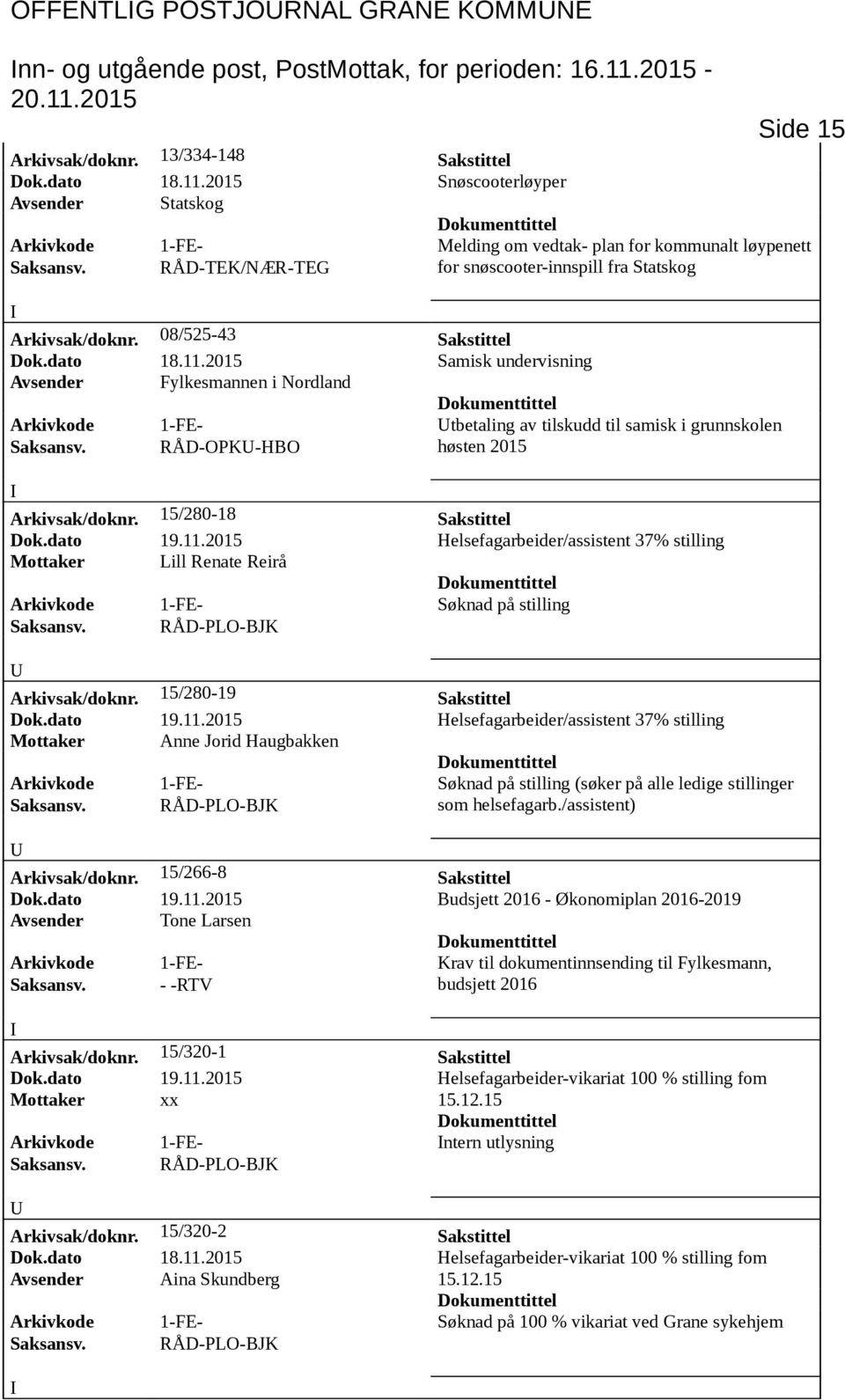 2015 Snøscooterløyper Avsender Statskog Arkivkode 1-FE- Melding om vedtak- plan for kommunalt løypenett for snøscooter-innspill fra Statskog Arkivsak/doknr. 08/525-43 Sakstittel Dok.dato 18.11.