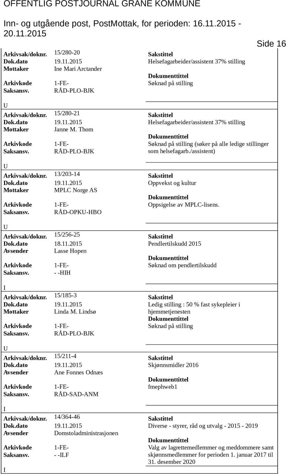 2015 Oppvekst og kultur Mottaker MPLC Norge AS Arkivkode 1-FE- Oppsigelse av MPLC-lisens. Saksansv. RÅD-OPK-HBO Arkivsak/doknr. 15/256-25 Sakstittel Dok.dato 18.11.