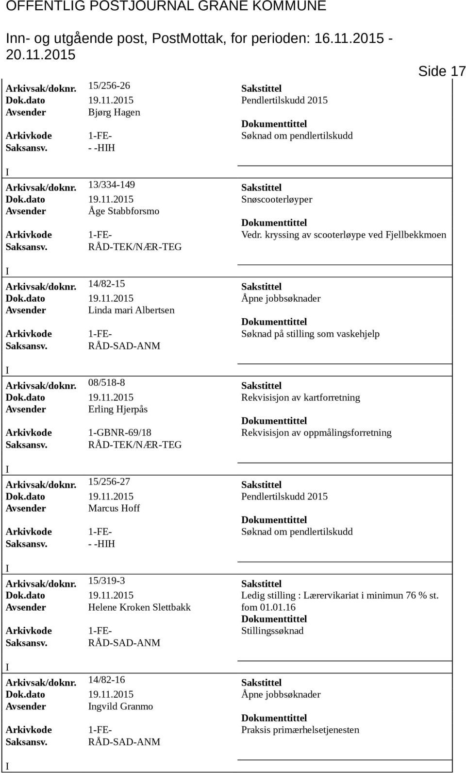 14/82-15 Sakstittel Dok.dato 19.11.2015 Åpne jobbsøknader Avsender Linda mari Albertsen som vaskehjelp Arkivsak/doknr. 08/518-8 Sakstittel Dok.dato 19.11.2015 Rekvisisjon av kartforretning Avsender Erling Hjerpås Arkivkode 1-GBNR-69/18 Rekvisisjon av oppmålingsforretning Arkivsak/doknr.