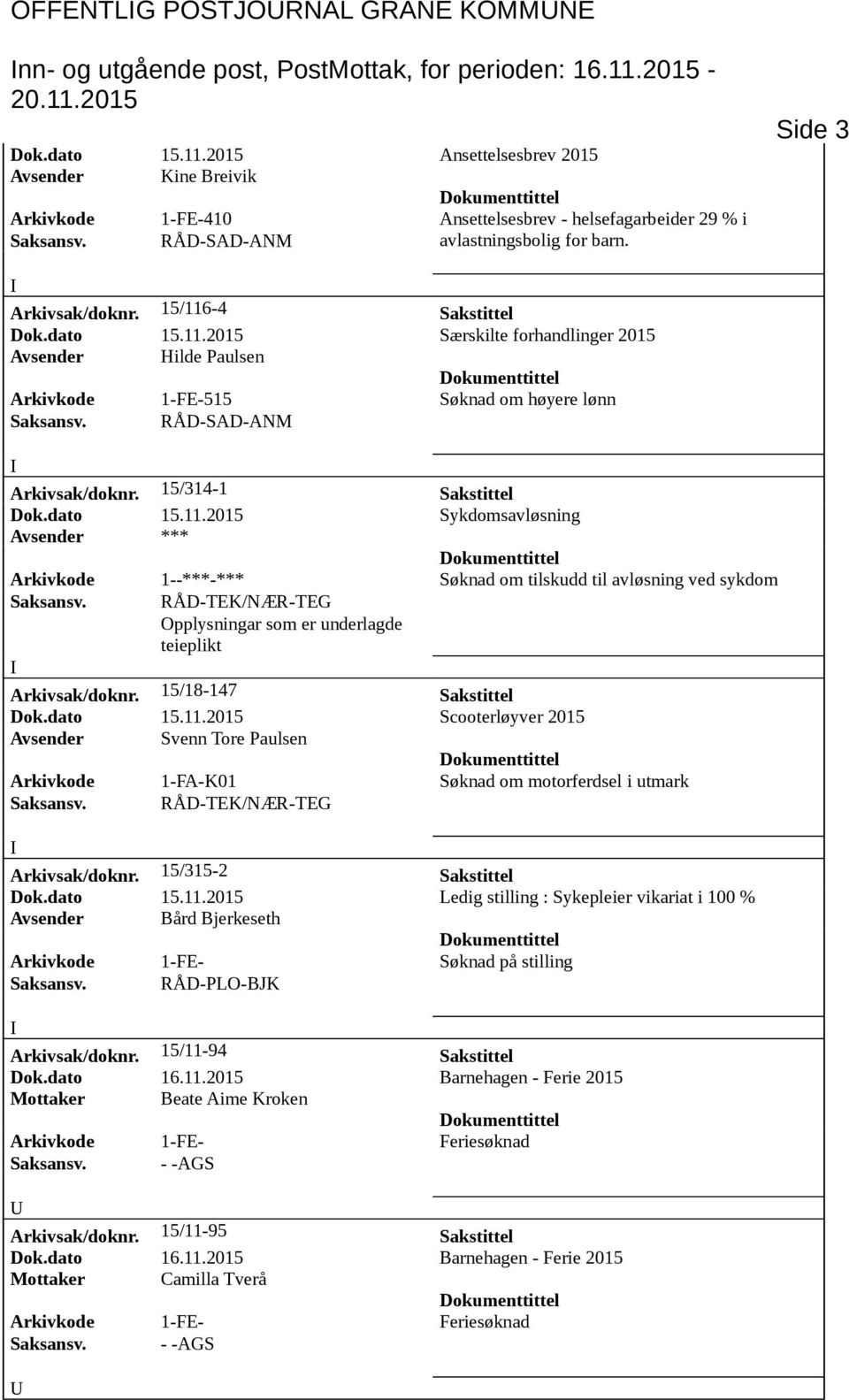 15/116-4 Sakstittel Dok.dato 15.11.2015 Særskilte forhandlinger 2015 Avsender Hilde Paulsen Arkivkode 1-FE-515 Søknad om høyere lønn Arkivsak/doknr. 15/314-1 Sakstittel Dok.dato 15.11.2015 Sykdomsavløsning Avsender *** Arkivkode 1--***-*** Søknad om tilskudd til avløsning ved sykdom Opplysningar som er underlagde teieplikt Arkivsak/doknr.