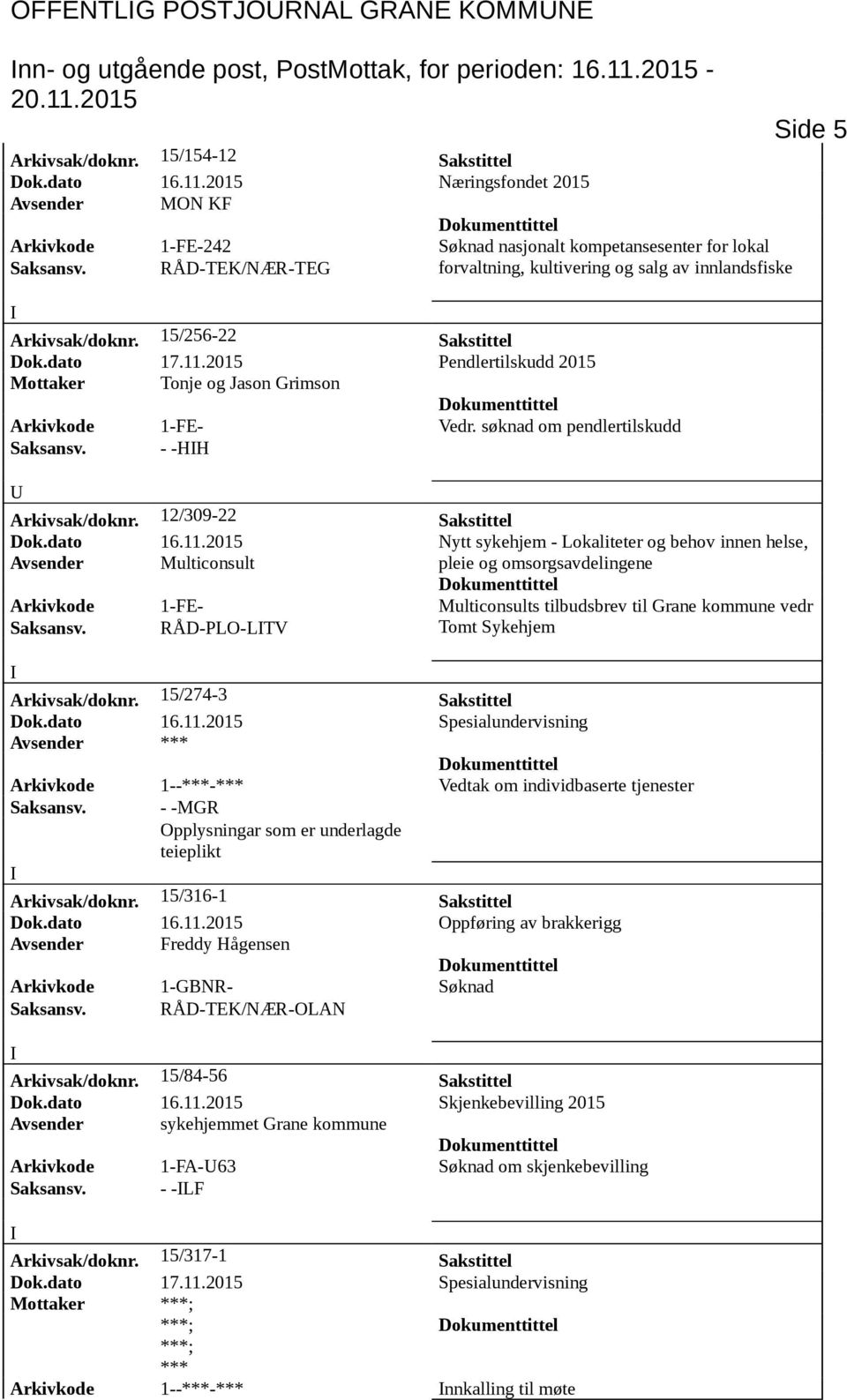 2015 Næringsfondet 2015 Avsender MON KF Arkivkode 1-FE-242 Søknad nasjonalt kompetansesenter for lokal forvaltning, kultivering og salg av innlandsfiske Arkivsak/doknr. 15/256-22 Sakstittel Dok.