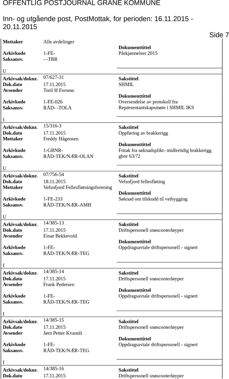 15/316-3 Sakstittel Dok.dato 17.11.2015 Oppføring av brakkerigg Mottaker Freddy Hågensen Arkivkode 1-GBNR- Fritak fra søknadsplikt- midlertidig brakkerigg Saksansv.