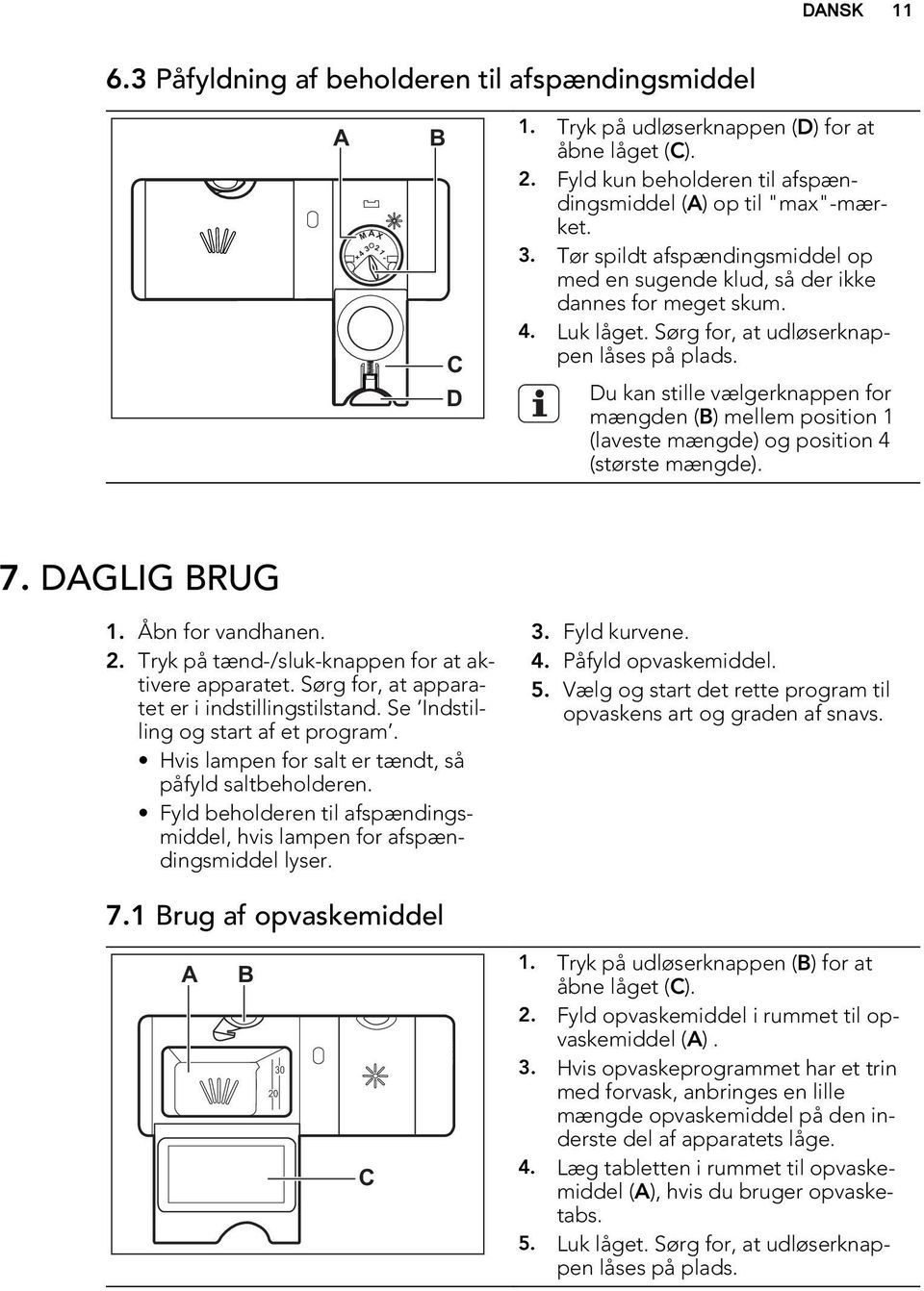 Du kan stille vælgerknappen for mængden (B) mellem position 1 (laveste mængde) og position 4 (største mængde). 7. DAGLIG BRUG 1. Åbn for vandhanen. 2.