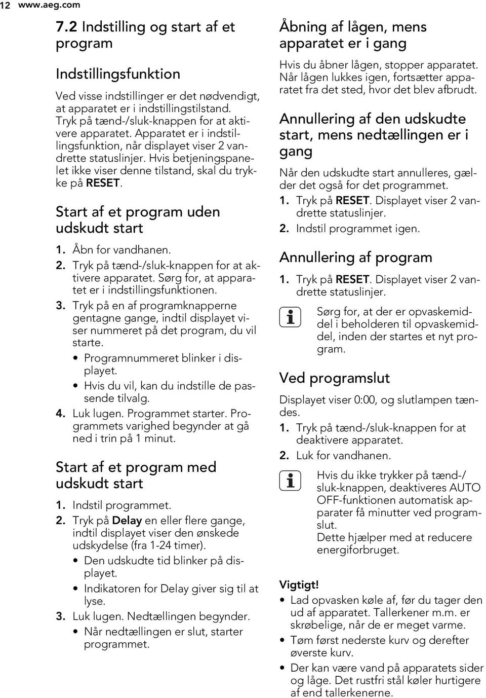 Hvis betjeningspanelet ikke viser denne tilstand, skal du trykke på RESET. Start af et program uden udskudt start 1. Åbn for vandhanen. 2. Tryk på tænd-/sluk-knappen for at aktivere apparatet.