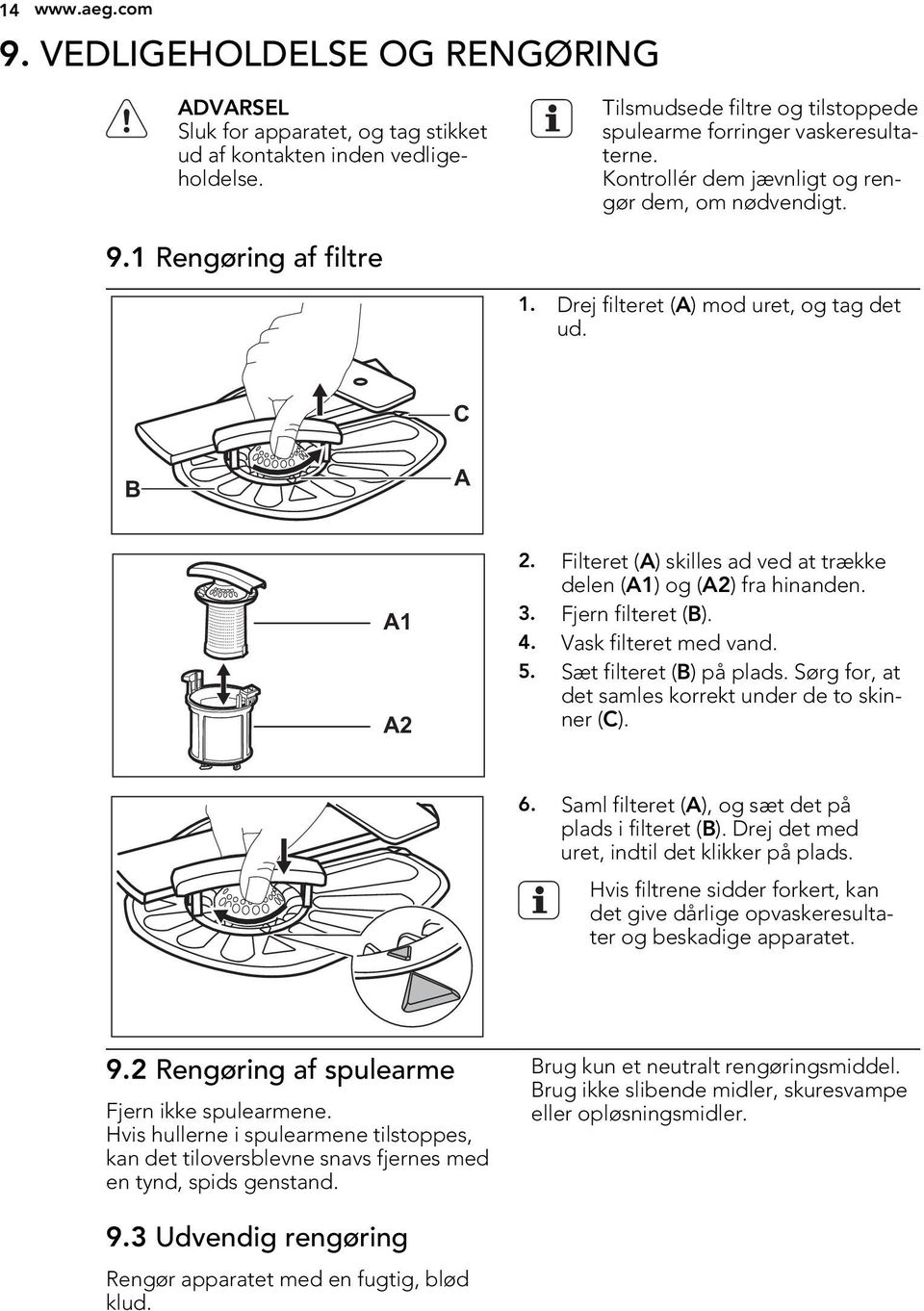 C B A A1 A2 2. Filteret (A) skilles ad ved at trække delen (A1) og (A2) fra hinanden. 3. Fjern filteret (B). 4. Vask filteret med vand. 5. Sæt filteret (B) på plads.