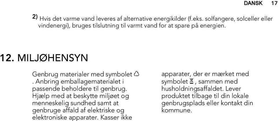 MILJØHENSYN Genbrug materialer med symbolet. Anbring emballagematerialet i passende beholdere til genbrug.