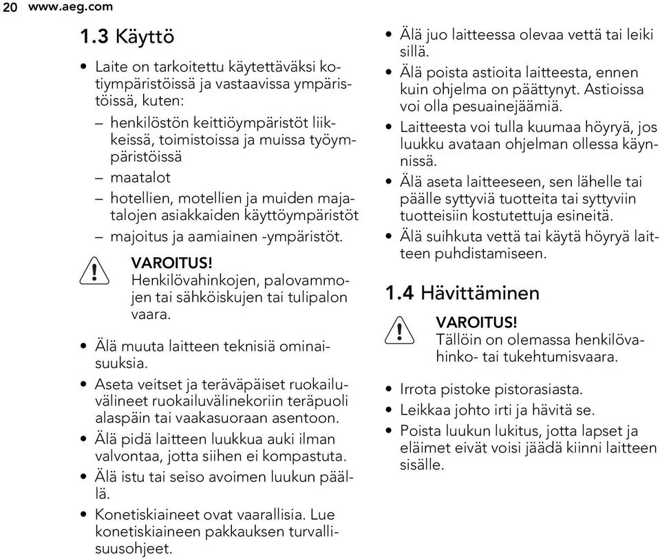 hotellien, motellien ja muiden majatalojen asiakkaiden käyttöympäristöt majoitus ja aamiainen -ympäristöt. VAROITUS! Henkilövahinkojen, palovammojen tai sähköiskujen tai tulipalon vaara.