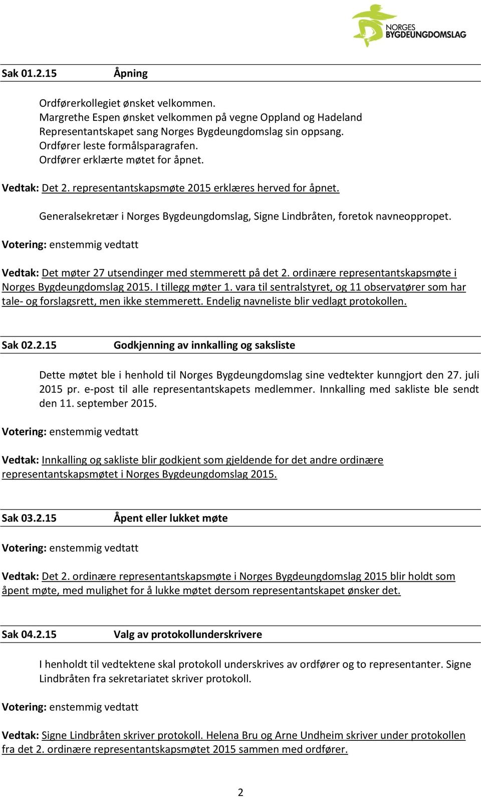 Generalsekretær i Norges Bygdeungdomslag, Signe Lindbråten, foretok navneoppropet. Vedtak: Det møter 27 utsendinger med stemmerett på det 2.