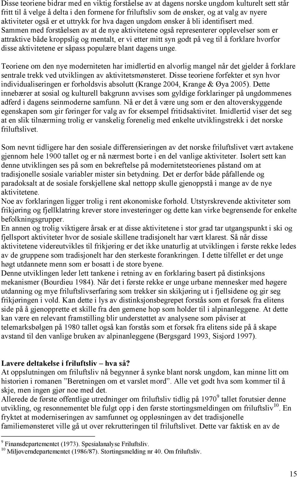 Sammen med forståelsen av at de nye aktivitetene også representerer opplevelser som er attraktive både kroppslig og mentalt, er vi etter mitt syn godt på veg til å forklare hvorfor disse aktivitetene