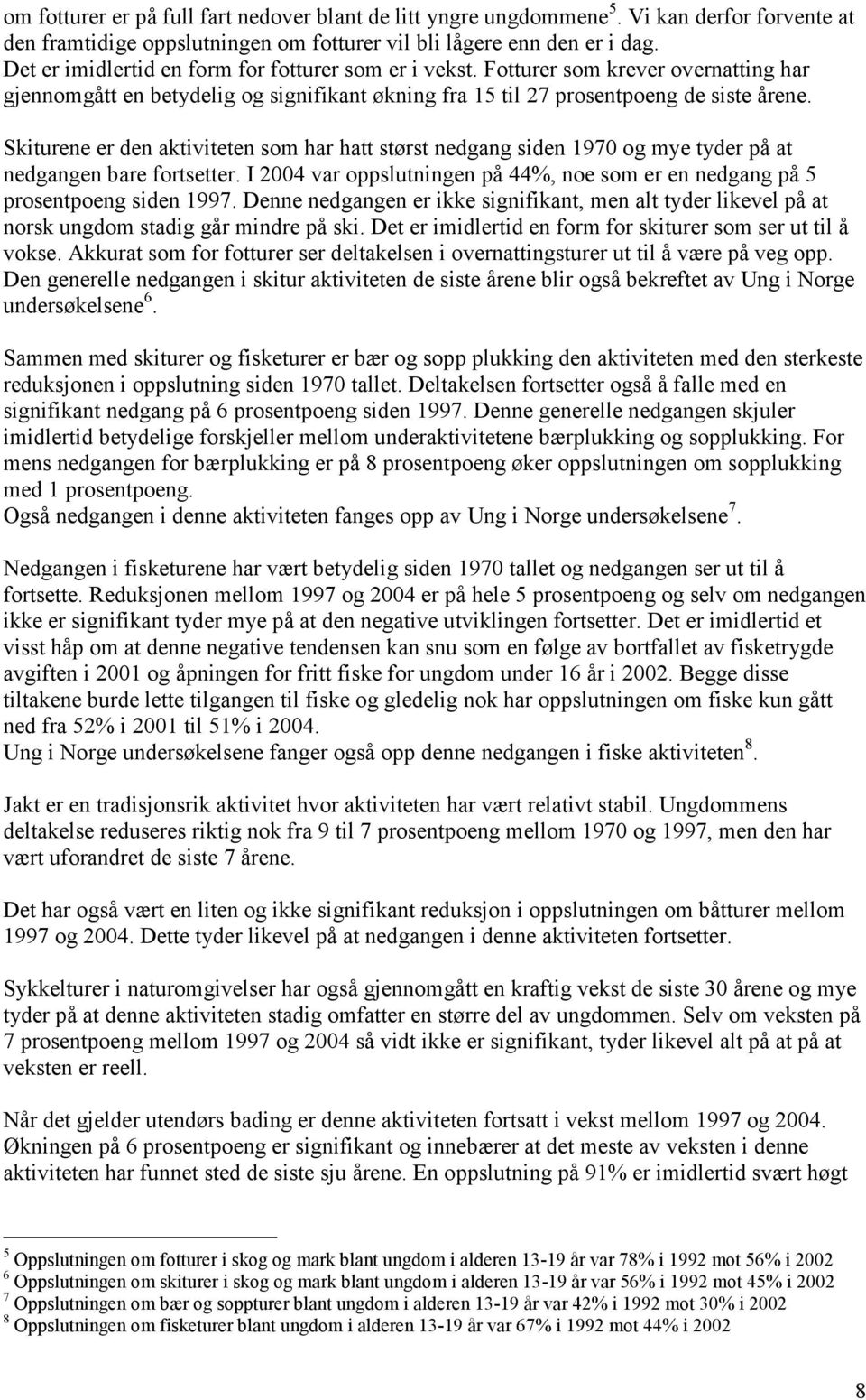 Skiturene er den aktiviteten som har hatt størst nedgang siden 1970 og mye tyder på at nedgangen bare fortsetter. I 2004 var oppslutningen på 44%, noe som er en nedgang på 5 prosentpoeng siden 1997.