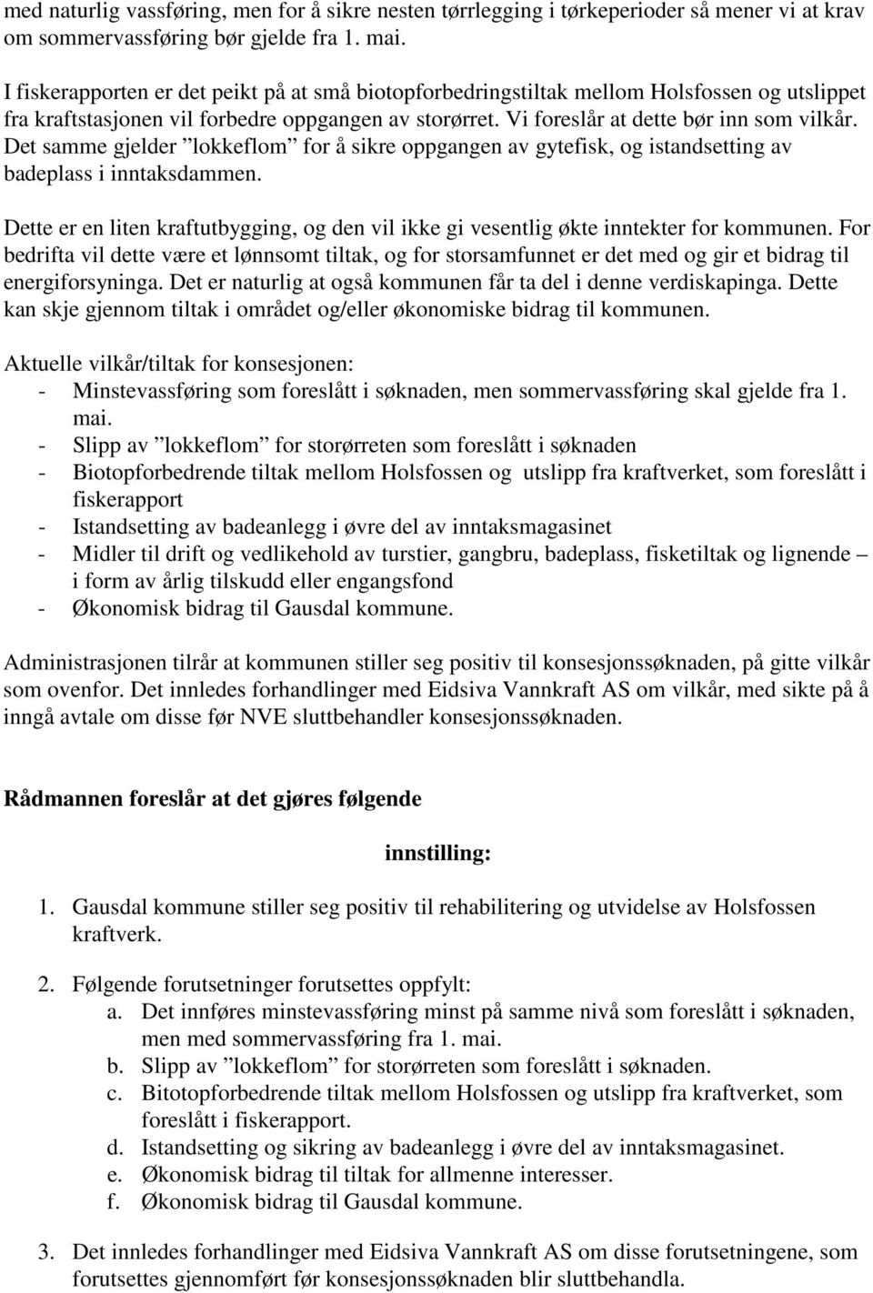 Det samme gjelder lokkeflom for å sikre oppgangen av gytefisk, og istandsetting av badeplass i inntaksdammen.