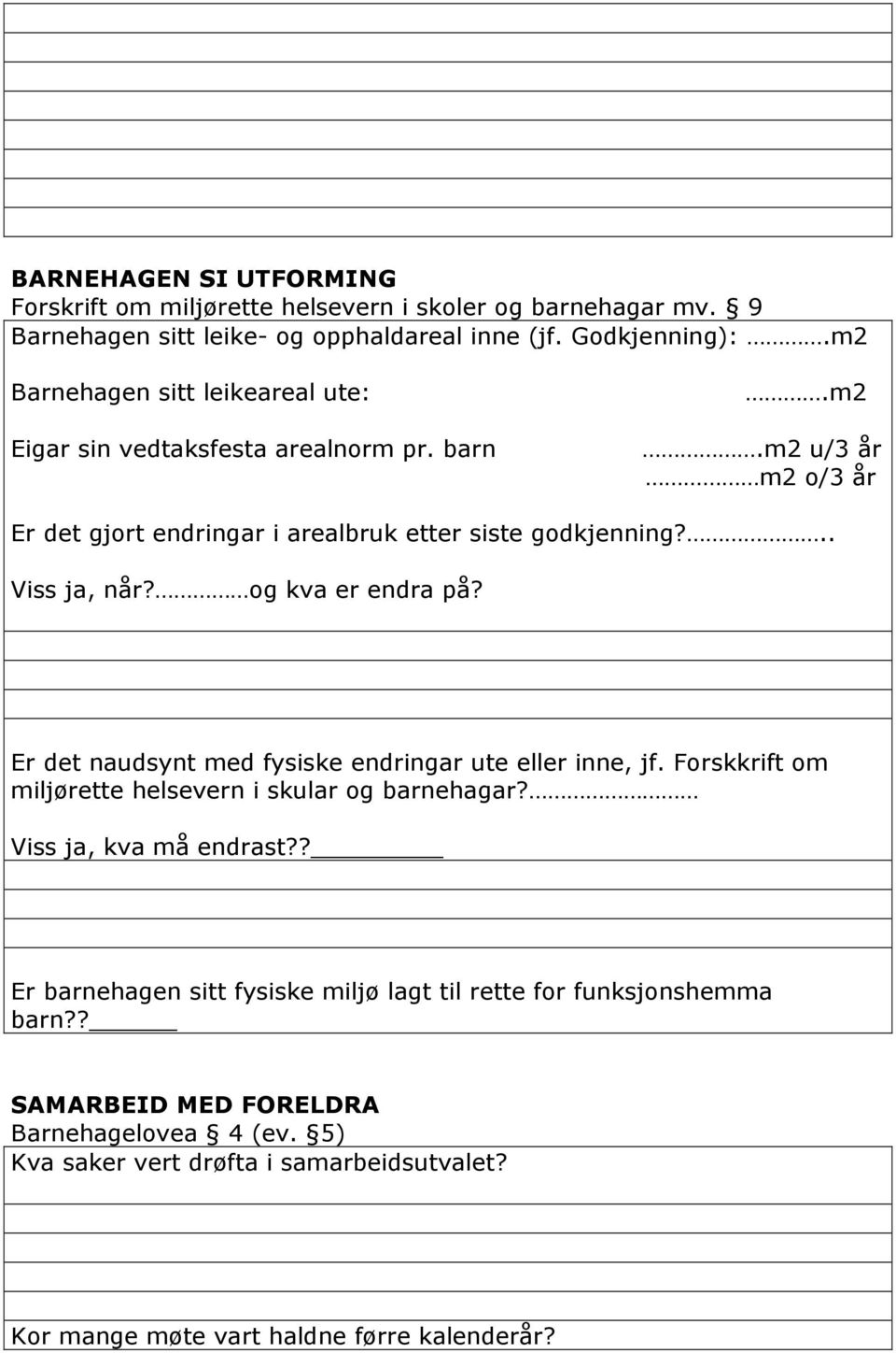 og kva er endra på? Er det naudsynt med fysiske endringar ute eller inne, jf. Forskkrift om miljørette helsevern i skular og barnehagar? Viss ja, kva må endrast?