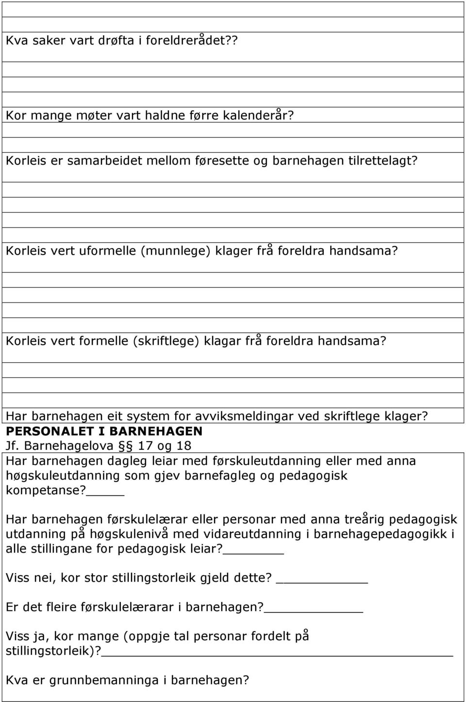 PERSONALET I BARNEHAGEN Jf. Barnehagelova 17 og 18 Har barnehagen dagleg leiar med førskuleutdanning eller med anna høgskuleutdanning som gjev barnefagleg og pedagogisk kompetanse?