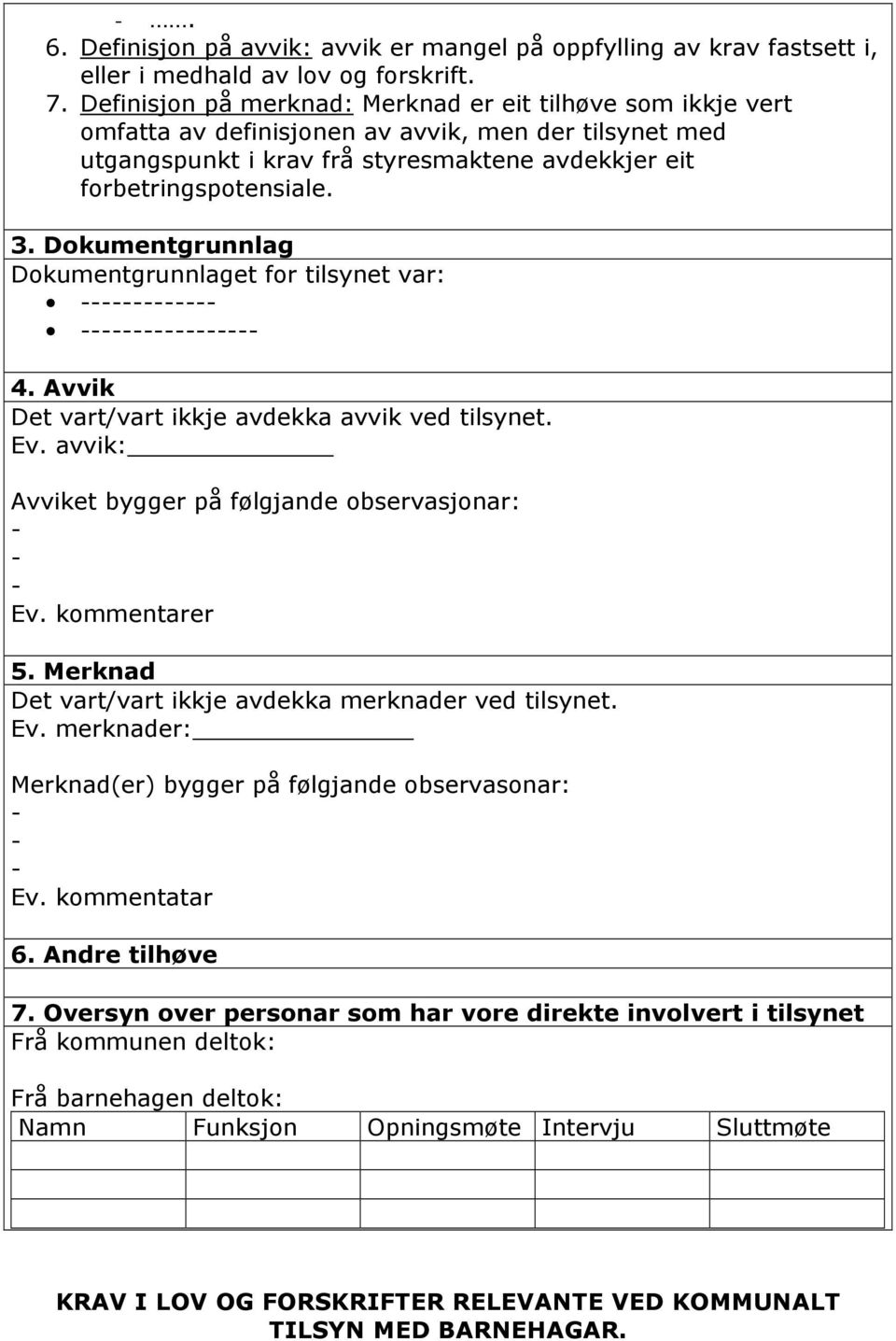 Dokumentgrunnlag Dokumentgrunnlaget for tilsynet var: ------------- ----------------- 4. Avvik Det vart/vart ikkje avdekka avvik ved tilsynet. Ev.