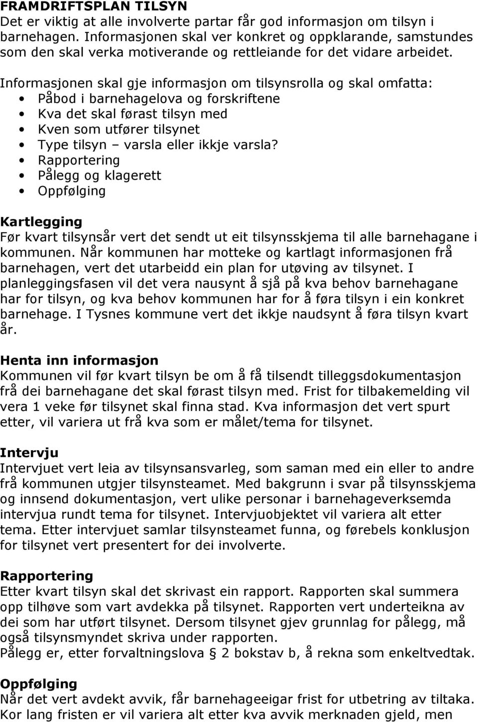 Informasjonen skal gje informasjon om tilsynsrolla og skal omfatta: Påbod i barnehagelova og forskriftene Kva det skal førast tilsyn med Kven som utfører tilsynet Type tilsyn varsla eller ikkje