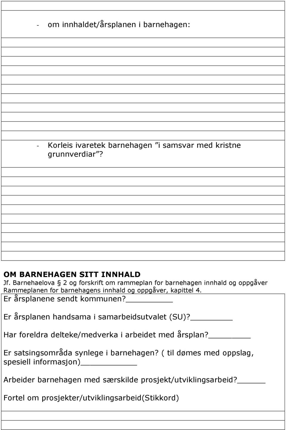 Er årsplanene sendt kommunen? Er årsplanen handsama i samarbeidsutvalet (SU)? Har foreldra delteke/medverka i arbeidet med årsplan?