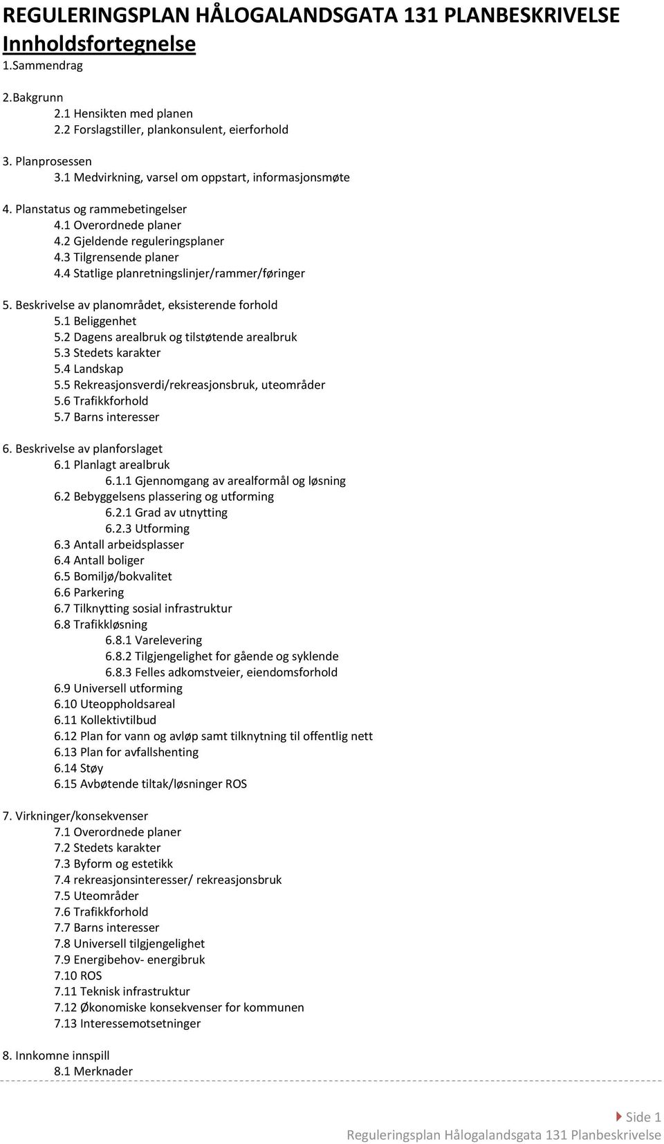 4 Statlige planretningslinjer/rammer/føringer 5. Beskrivelse av planområdet, eksisterende forhold 5.1 Beliggenhet 5.2 Dagens arealbruk og tilstøtende arealbruk 5.3 Stedets karakter 5.4 Landskap 5.