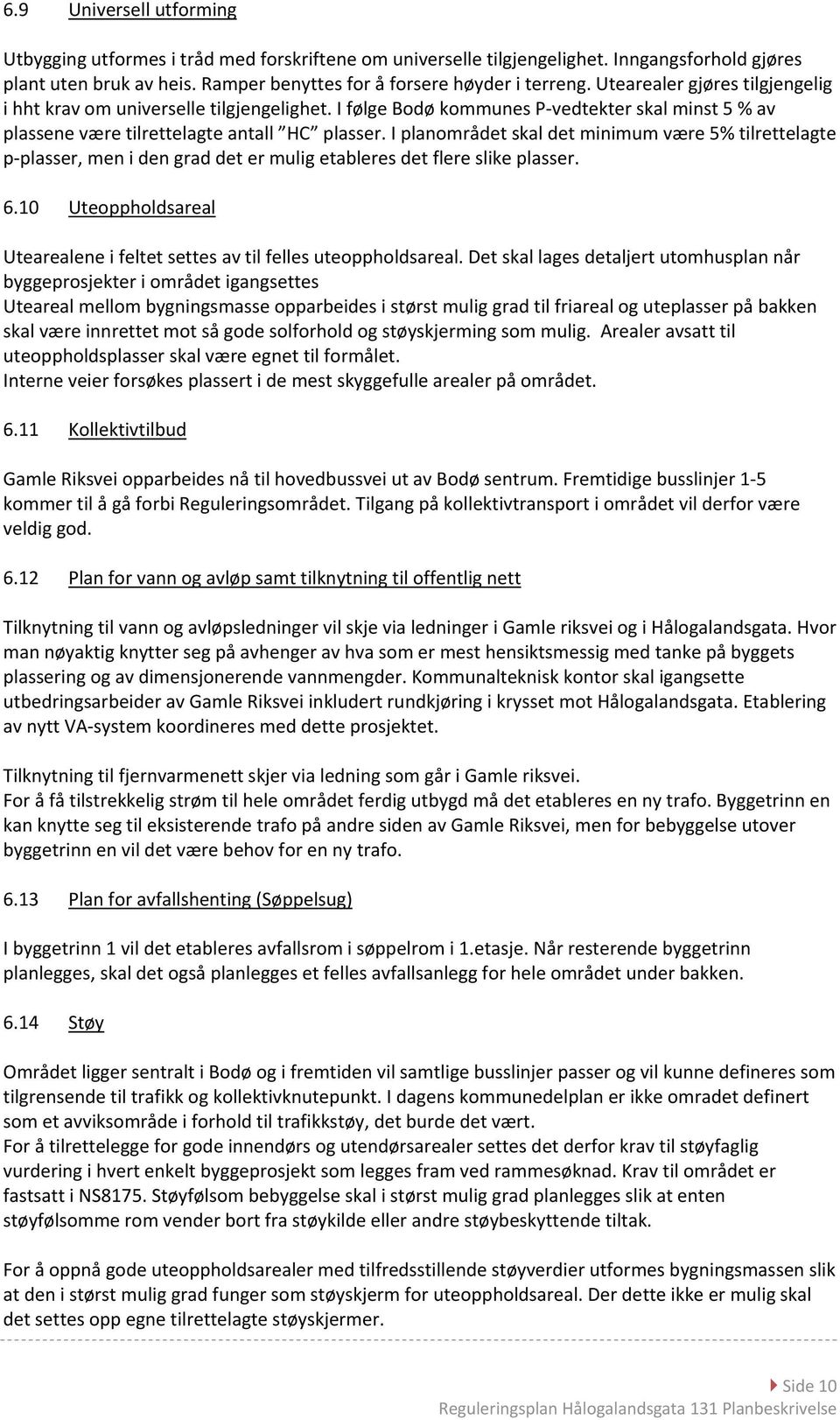 I planområdet skal det minimum være 5% tilrettelagte p plasser, men i den grad det er mulig etableres det flere slike plasser. 6.