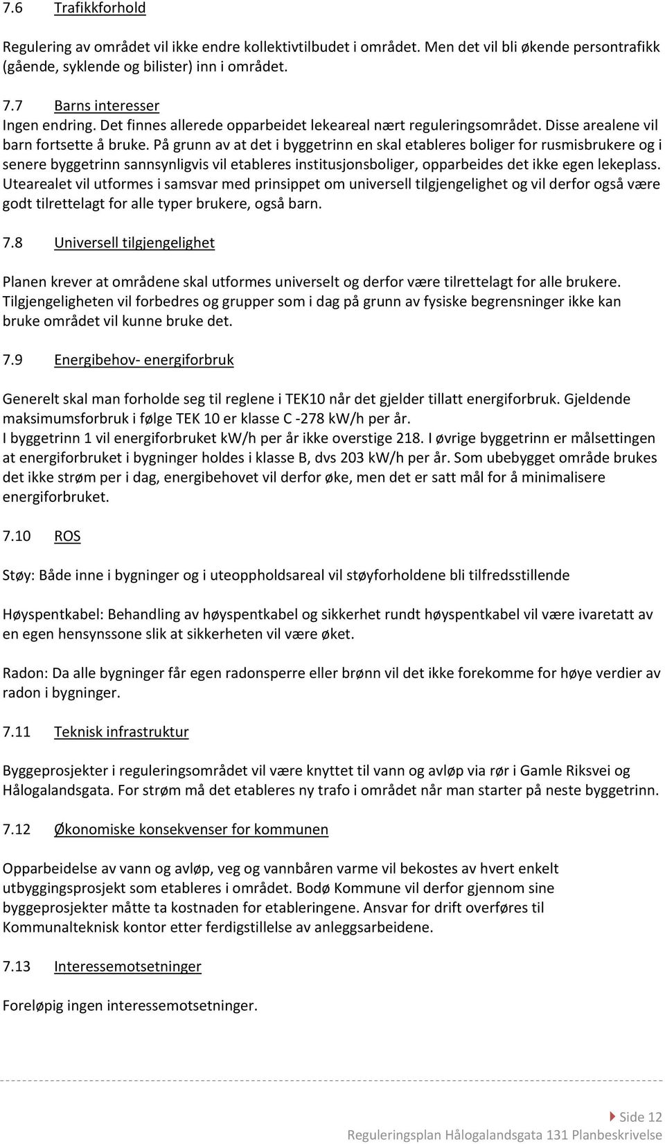 På grunn av at det i byggetrinn en skal etableres boliger for rusmisbrukere og i senere byggetrinn sannsynligvis vil etableres institusjonsboliger, opparbeides det ikke egen lekeplass.