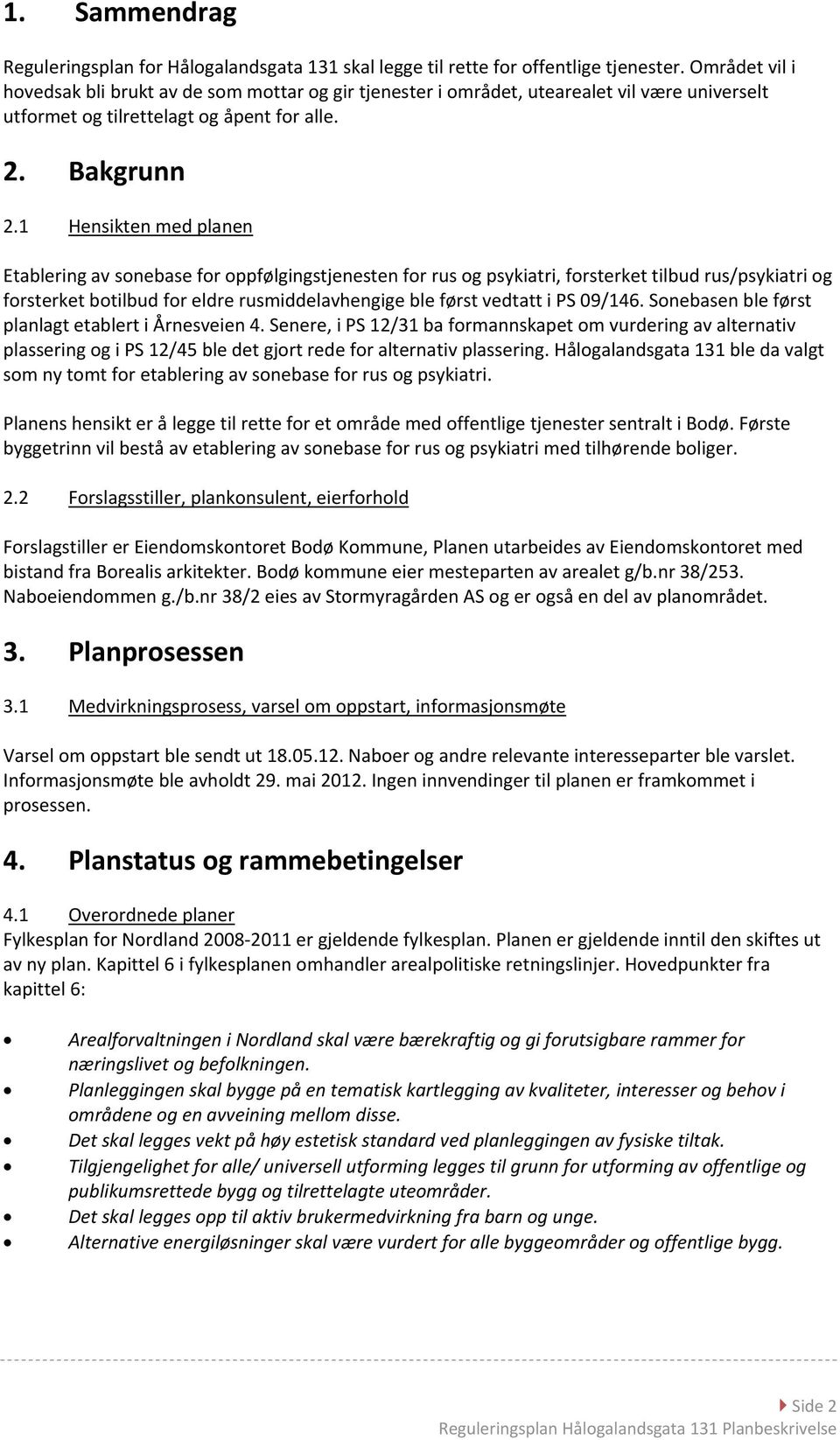 1 Hensikten med planen Etablering av sonebase for oppfølgingstjenesten for rus og psykiatri, forsterket tilbud rus/psykiatri og forsterket botilbud for eldre rusmiddelavhengige ble først vedtatt i PS