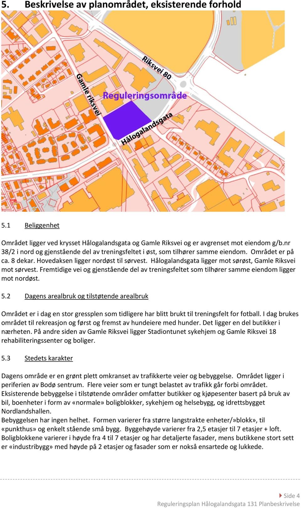 Hålogalandsgata ligger mot sørøst, Gamle Riksvei mot sørvest. Fremtidige vei og gjenstående del av treningsfeltet som tilhører samme eiendom ligger mot nordøst. 5.