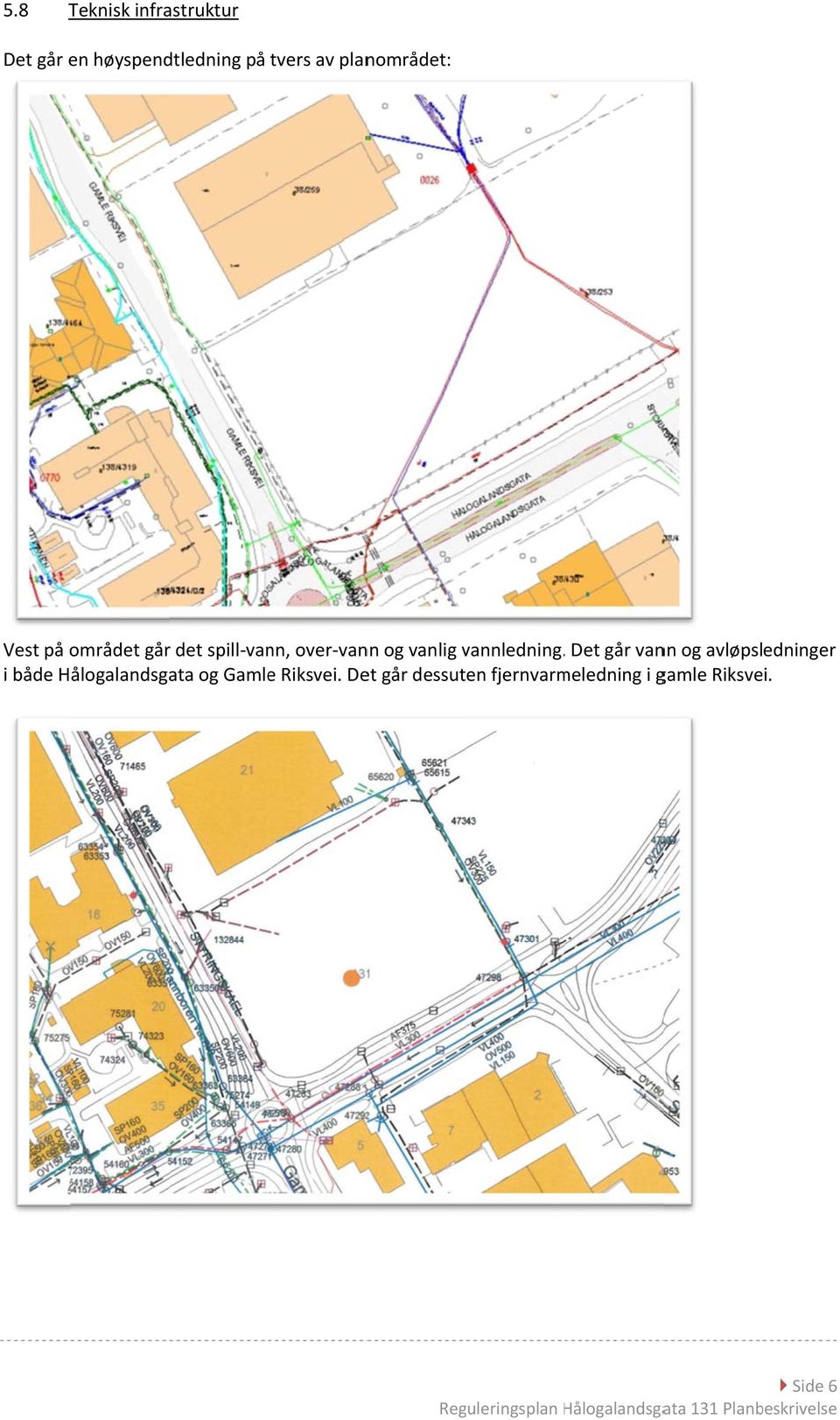 Det går vann og avløpsledninger i både Hålogalandsgata og Gamle Riksvei.