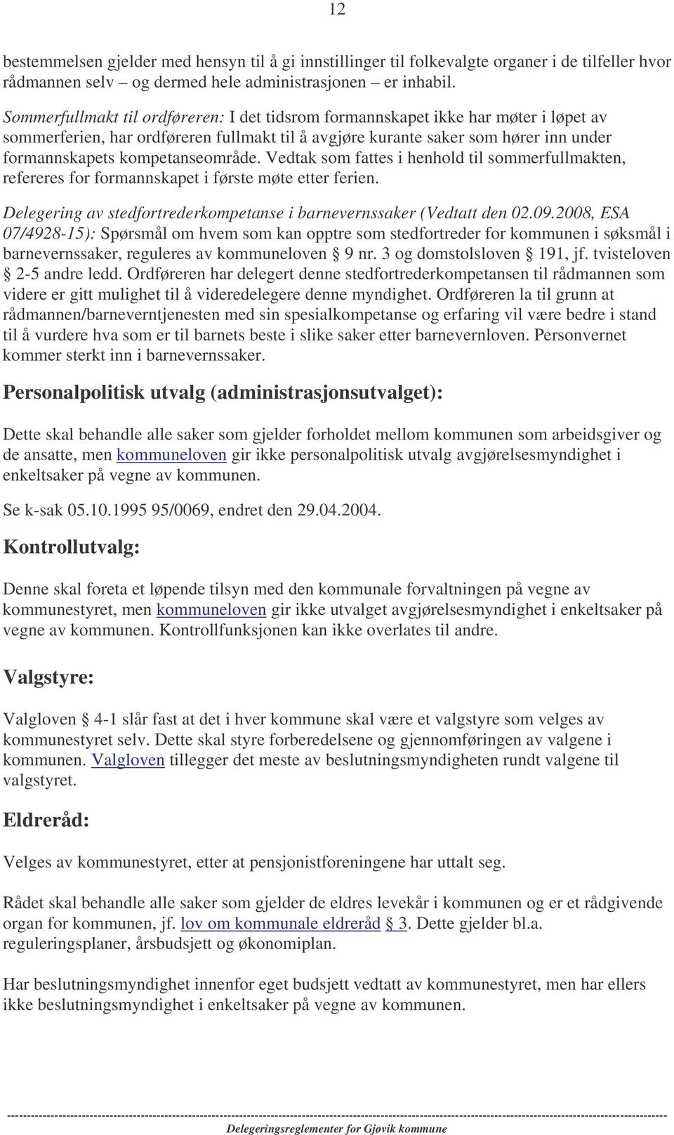 kompetanseområde. Vedtak som fattes i henhold til sommerfullmakten, refereres for formannskapet i første møte etter ferien. Delegering av stedfortrederkompetanse i barnevernssaker (Vedtatt den 02.09.