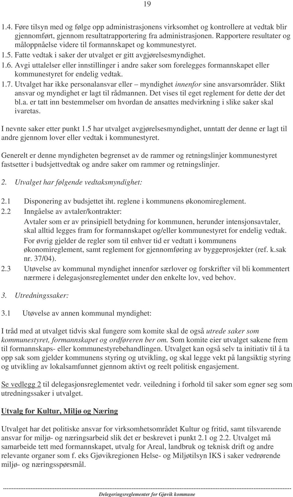 Avgi uttalelser eller innstillinger i andre saker som forelegges formannskapet eller kommunestyret for endelig vedtak. 1.7.