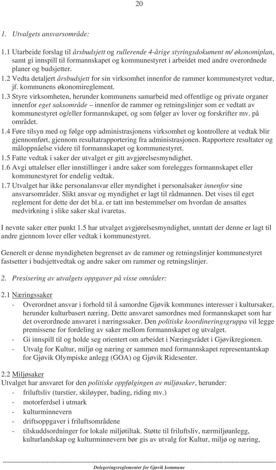 2 Vedta detaljert årsbudsjett for sin virksomhet innenfor de rammer kommunestyret vedtar, jf. kommunens økonomireglement. 1.