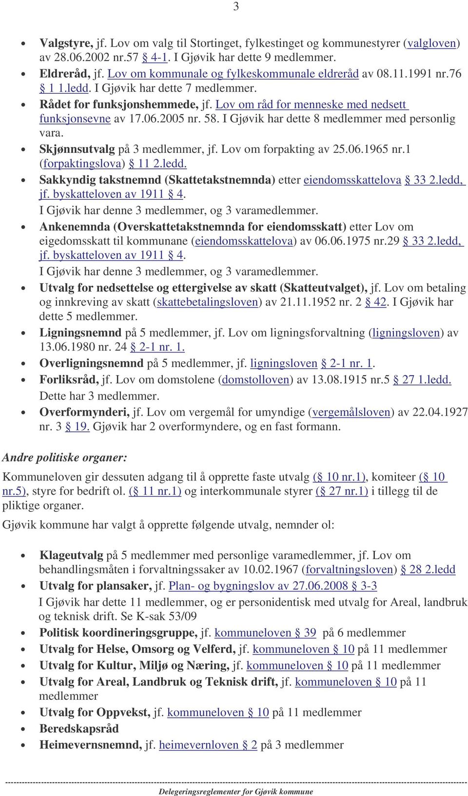 2005 nr. 58. I Gjøvik har dette 8 medlemmer med personlig vara. Skjønnsutvalg på 3 medlemmer, jf. Lov om forpakting av 25.06.1965 nr.1 (forpaktingslova) 11 2.ledd.