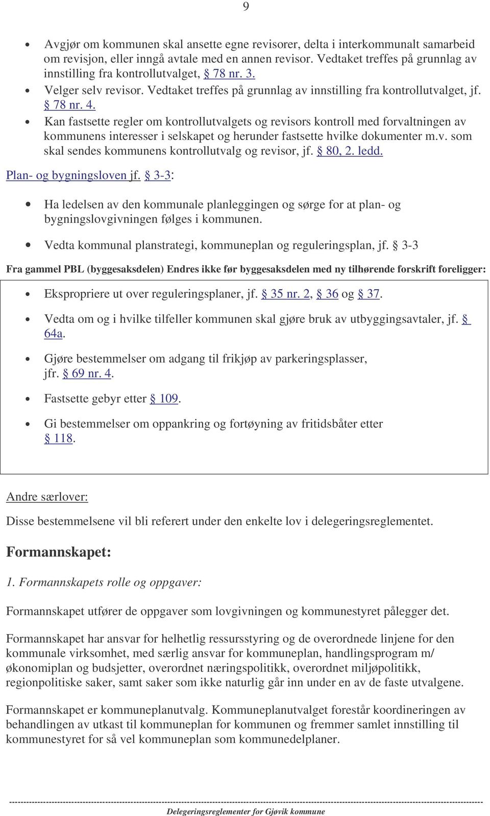 Kan fastsette regler om kontrollutvalgets og revisors kontroll med forvaltningen av kommunens interesser i selskapet og herunder fastsette hvilke dokumenter m.v. som skal sendes kommunens kontrollutvalg og revisor, jf.