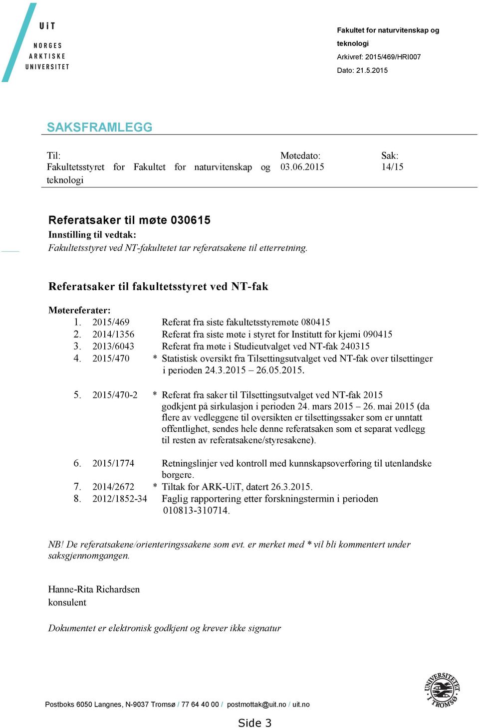 Referatsaker til fakultetsstyret ved NT-fak Møtereferater: 1. 2015/469 Referat fra siste fakultetsstyremøte 080415 2. 2014/1356 Referat fra siste møte i styret for Institutt for kjemi 090415 3.