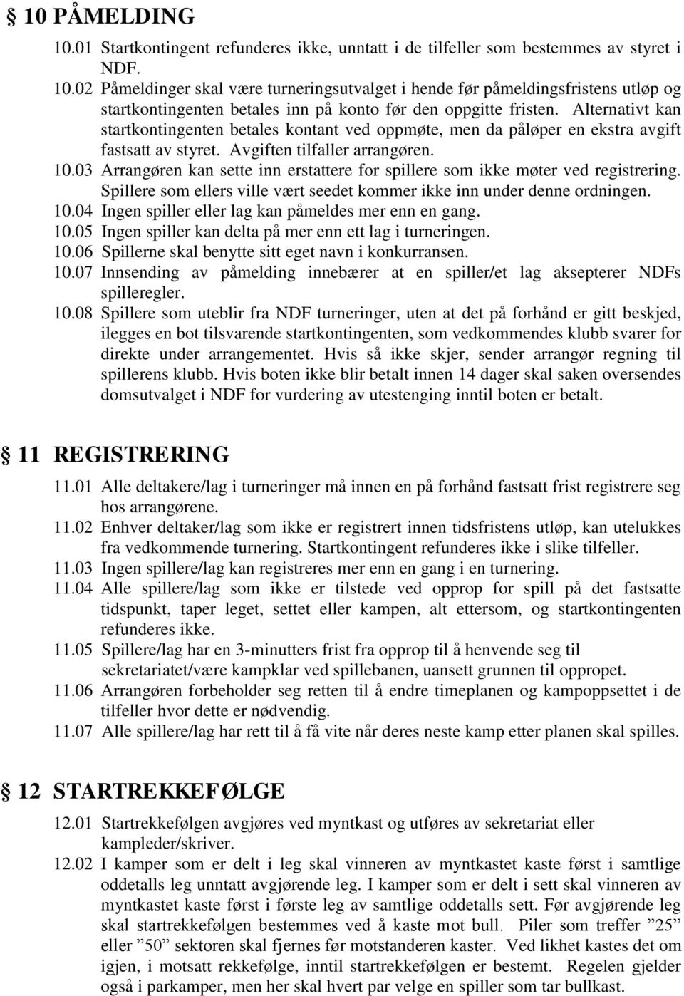 03 Arrangøren kan sette inn erstattere for spillere som ikke møter ved registrering. Spillere som ellers ville vært seedet kommer ikke inn under denne ordningen. 10.