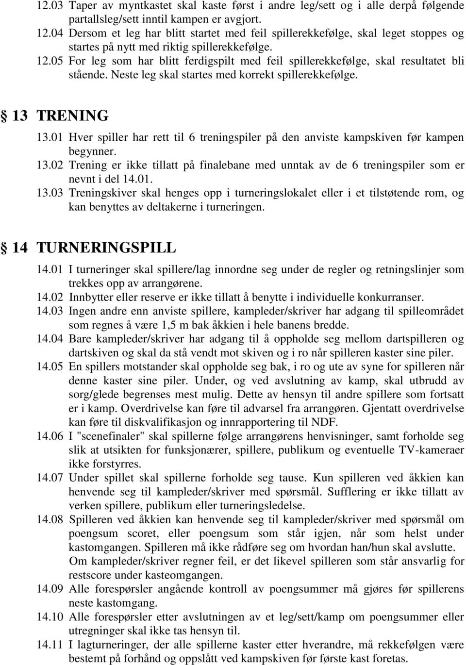 05 For leg som har blitt ferdigspilt med feil spillerekkefølge, skal resultatet bli stående. Neste leg skal startes med korrekt spillerekkefølge. 13 TRENING 13.