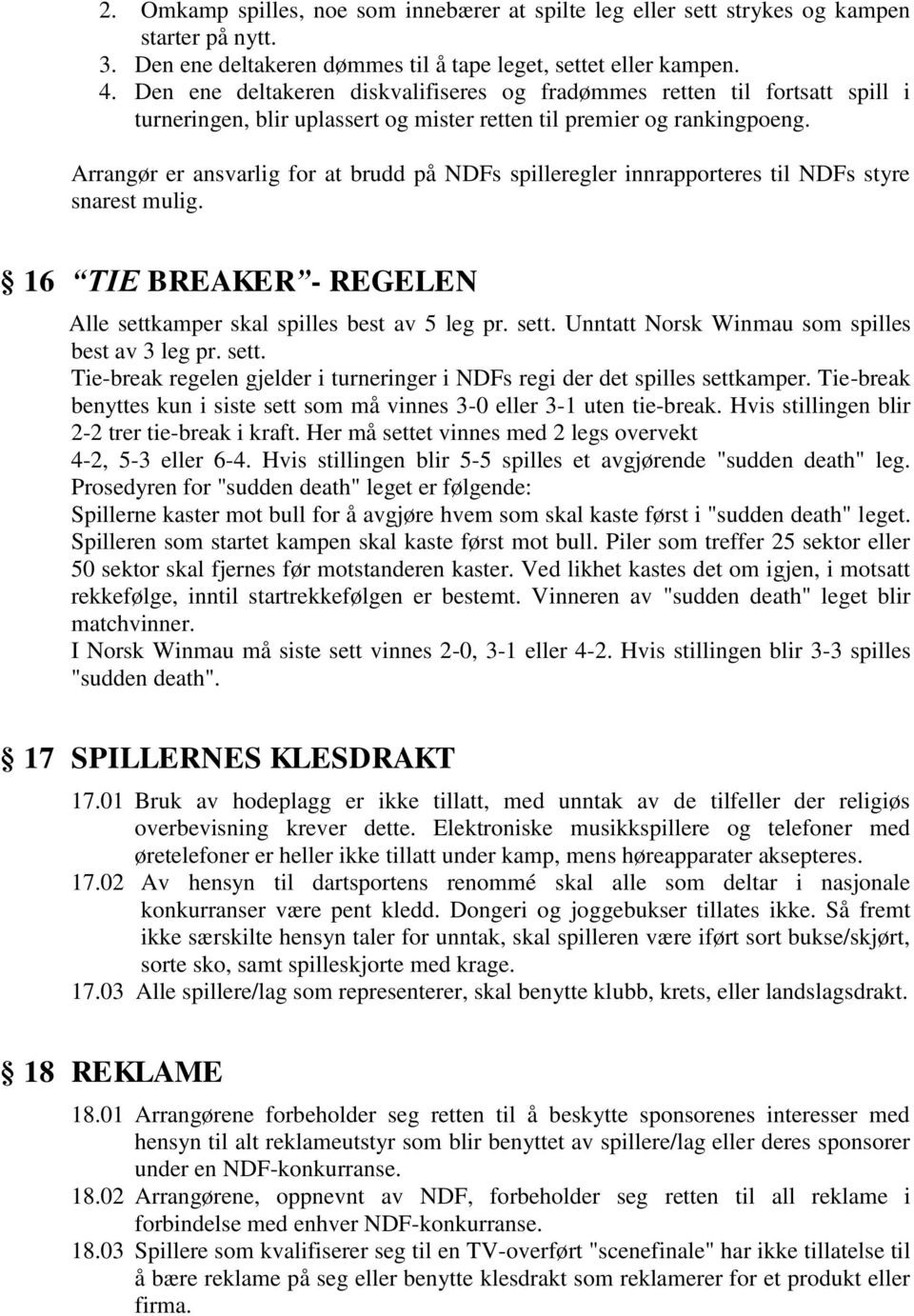 Arrangør er ansvarlig for at brudd på NDFs spilleregler innrapporteres til NDFs styre snarest mulig. 16 TIE BREAKER - REGELEN Alle settkamper skal spilles best av 5 leg pr. sett. Unntatt Norsk Winmau som spilles best av 3 leg pr.