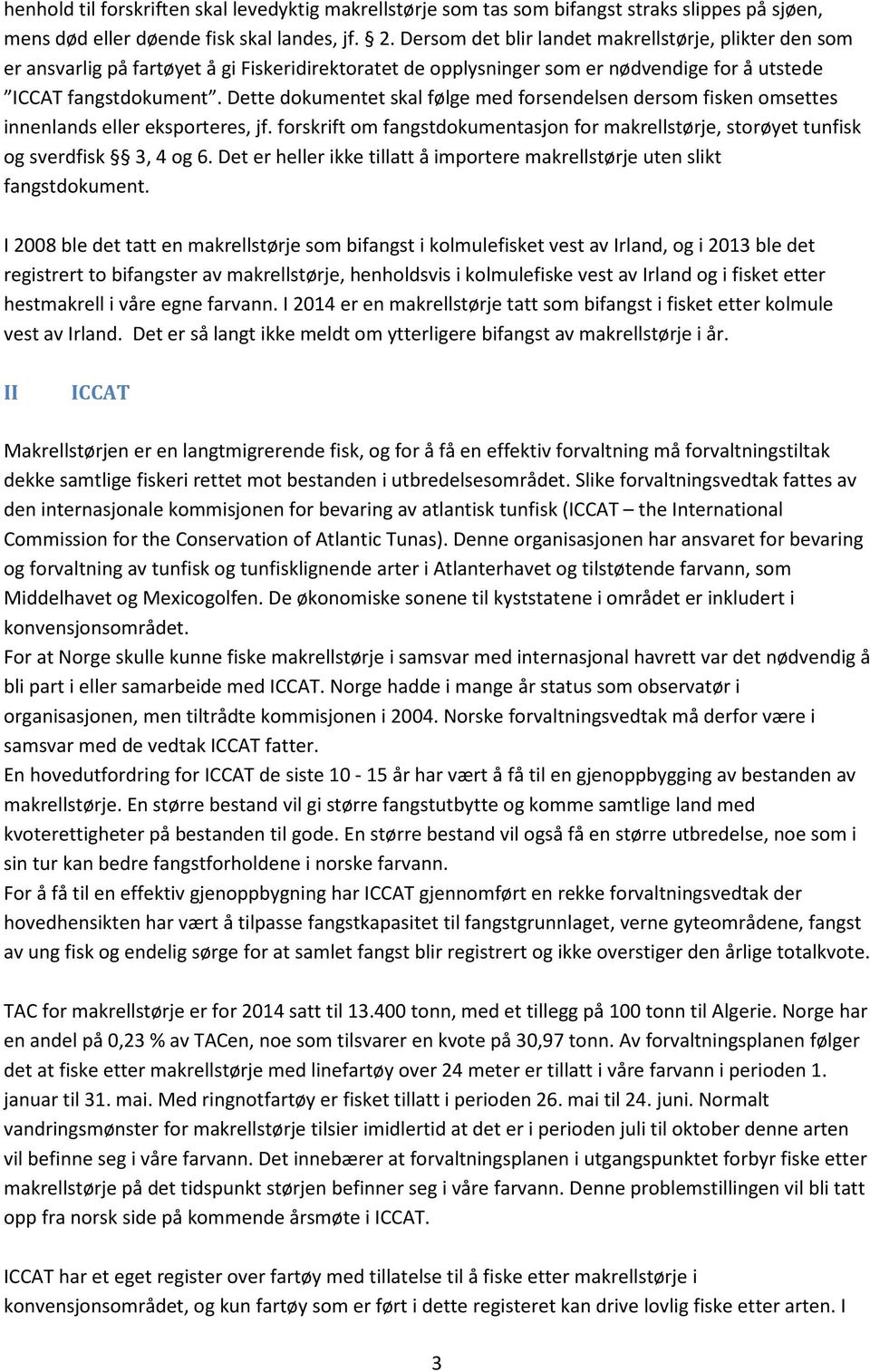 Dette dokumentet skal følge med forsendelsen dersom fisken omsettes innenlands eller eksporteres, jf. forskrift om fangstdokumentasjon for makrellstørje, storøyet tunfisk og sverdfisk 3, 4 og 6.