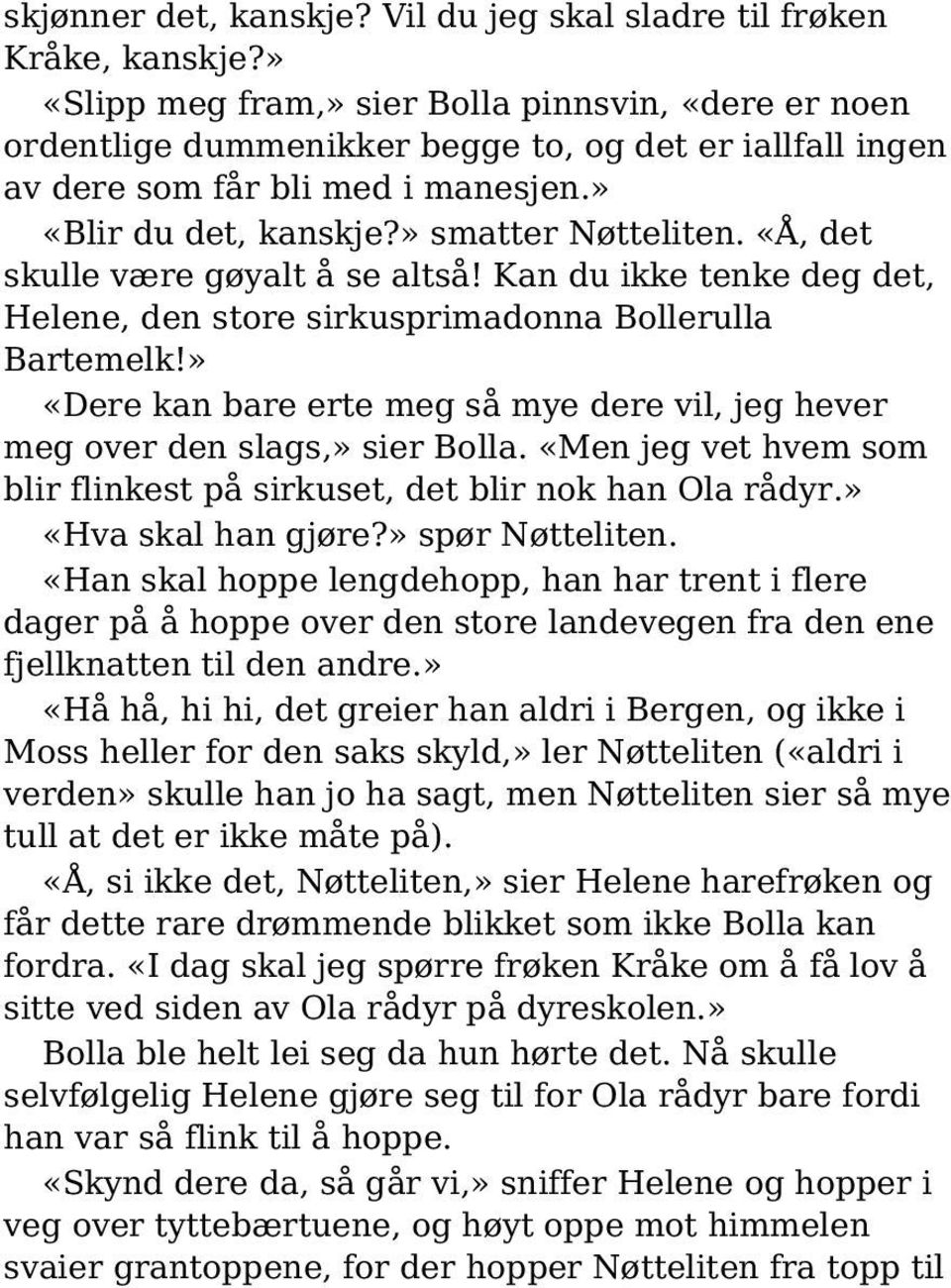 «Å, det skulle være gøyalt å se altså! Kan du ikke tenke deg det, Helene, den store sirkusprimadonna Bollerulla Bartemelk!