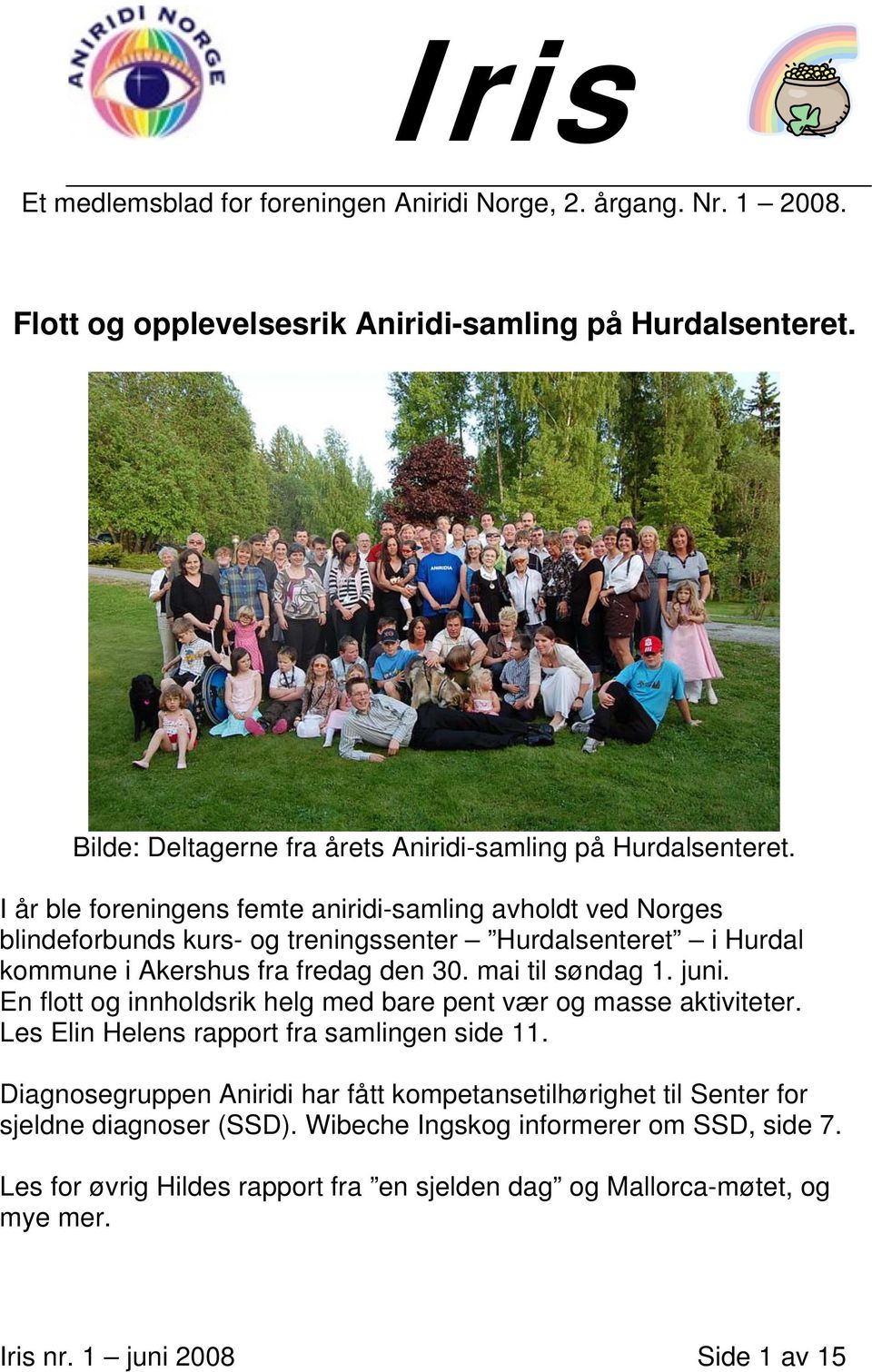 I år ble foreningens femte aniridi-samling avholdt ved Norges blindeforbunds kurs- og treningssenter Hurdalsenteret i Hurdal kommune i Akershus fra fredag den 30. mai til søndag 1. juni.