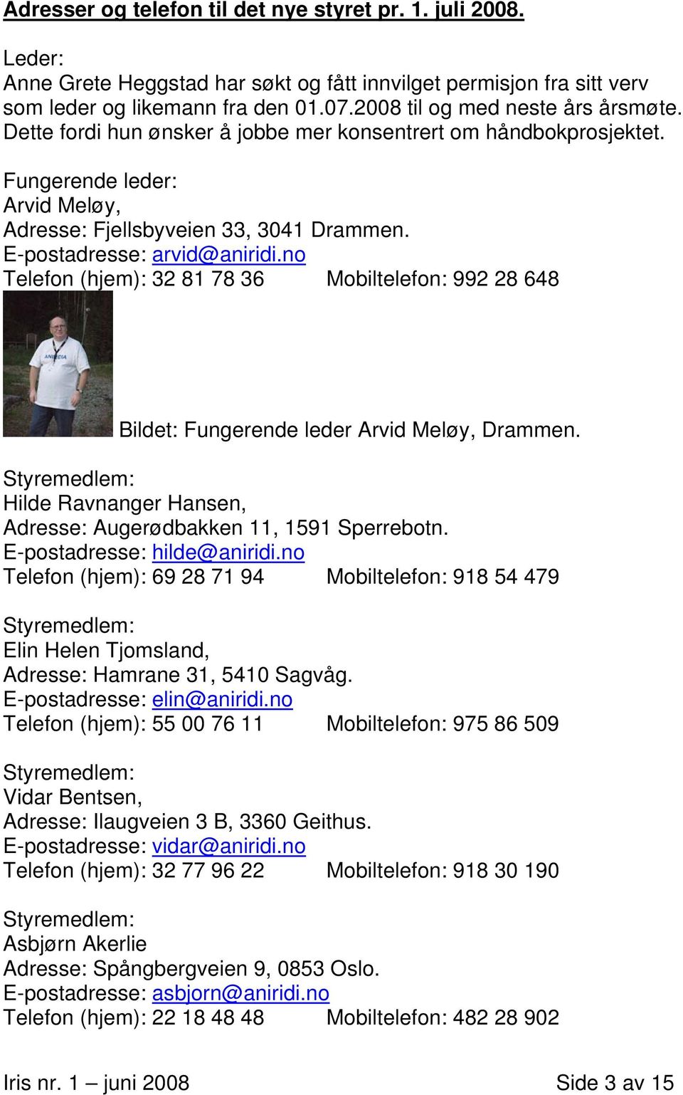 E-postadresse: arvid@aniridi.no Telefon (hjem): 32 81 78 36 Mobiltelefon: 992 28 648 Bildet: Fungerende leder Arvid Meløy, Drammen.