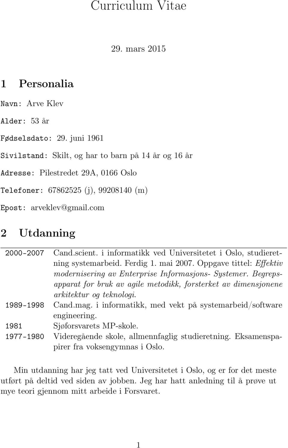 i informatikk ved Universitetet i Oslo, studieretning systemarbeid. Ferdig 1. mai 2007. Oppgave tittel: Effektiv modernisering av Enterprise Informasjons- Systemer.