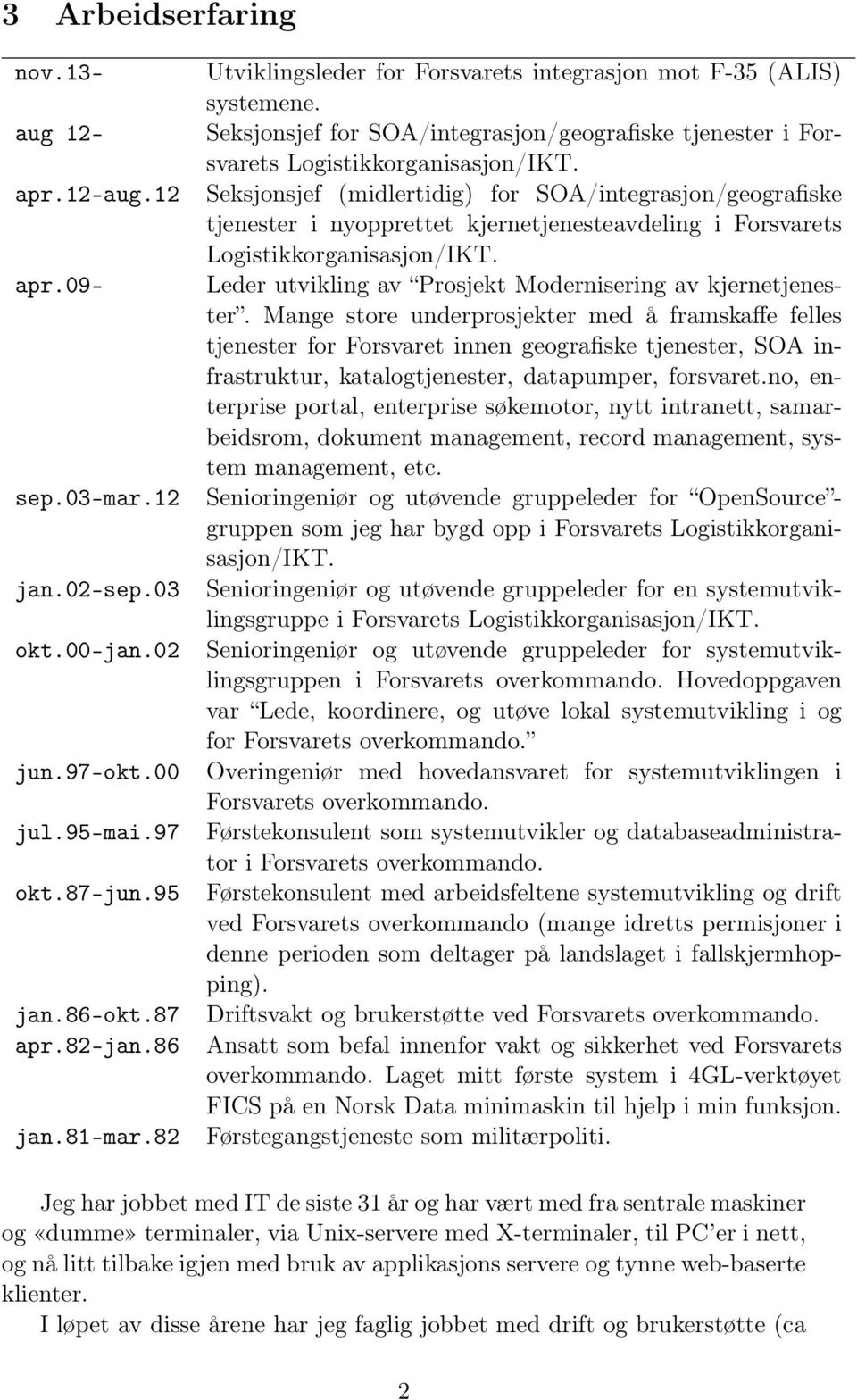 Seksjonsjef (midlertidig) for SOA/integrasjon/geografiske tjenester i nyopprettet kjernetjenesteavdeling i Forsvarets Logistikkorganisasjon/IKT.