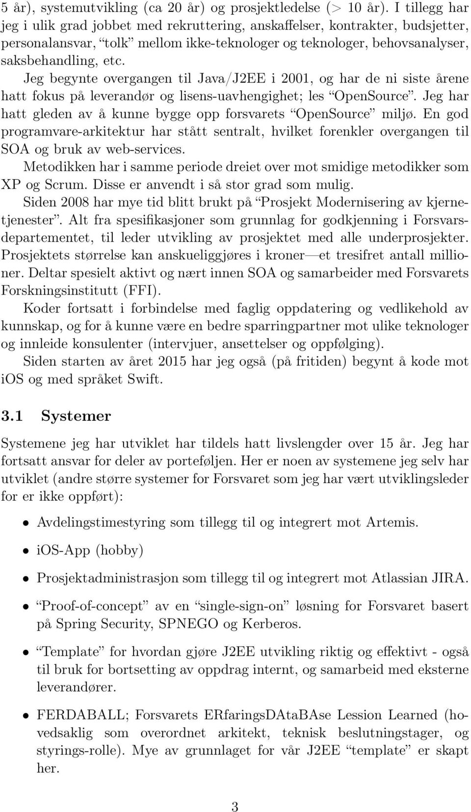 Jeg begynte overgangen til Java/J2EE i 2001, og har de ni siste årene hatt fokus på leverandør og lisens-uavhengighet; les OpenSource.