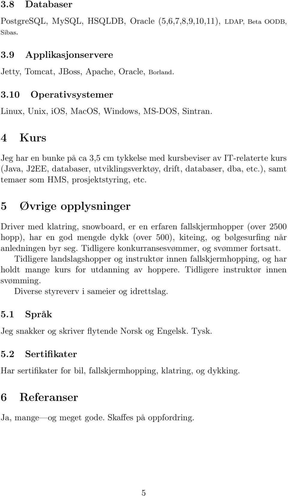 5 Øvrige opplysninger Driver med klatring, snowboard, er en erfaren fallskjermhopper (over 2500 hopp), har en god mengde dykk (over 500), kiteing, og bølgesurfing når anledningen byr seg.