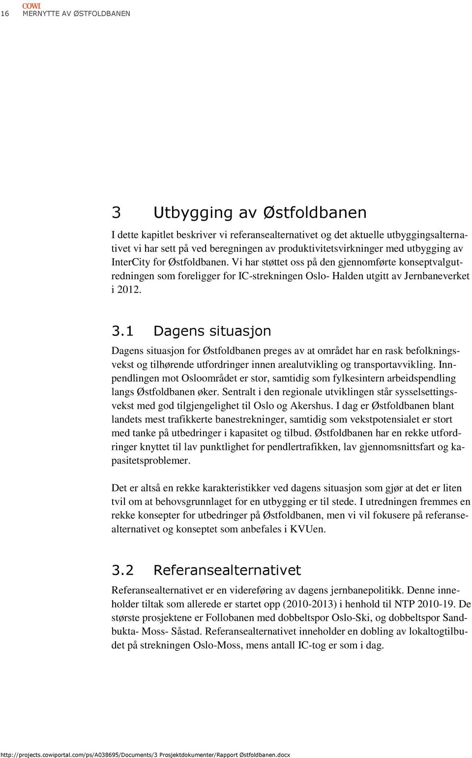 Vi har støttet oss på den gjennomførte konseptvalgutredningen som foreligger for IC-strekningen Oslo- Halden utgitt av Jernbaneverket i 2012. 3.