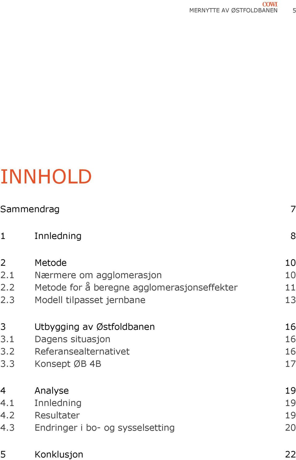 3 Modell tilpasset jernbane 13 3 Utbygging av Østfoldbanen 16 3.1 Dagens situasjon 16 3.