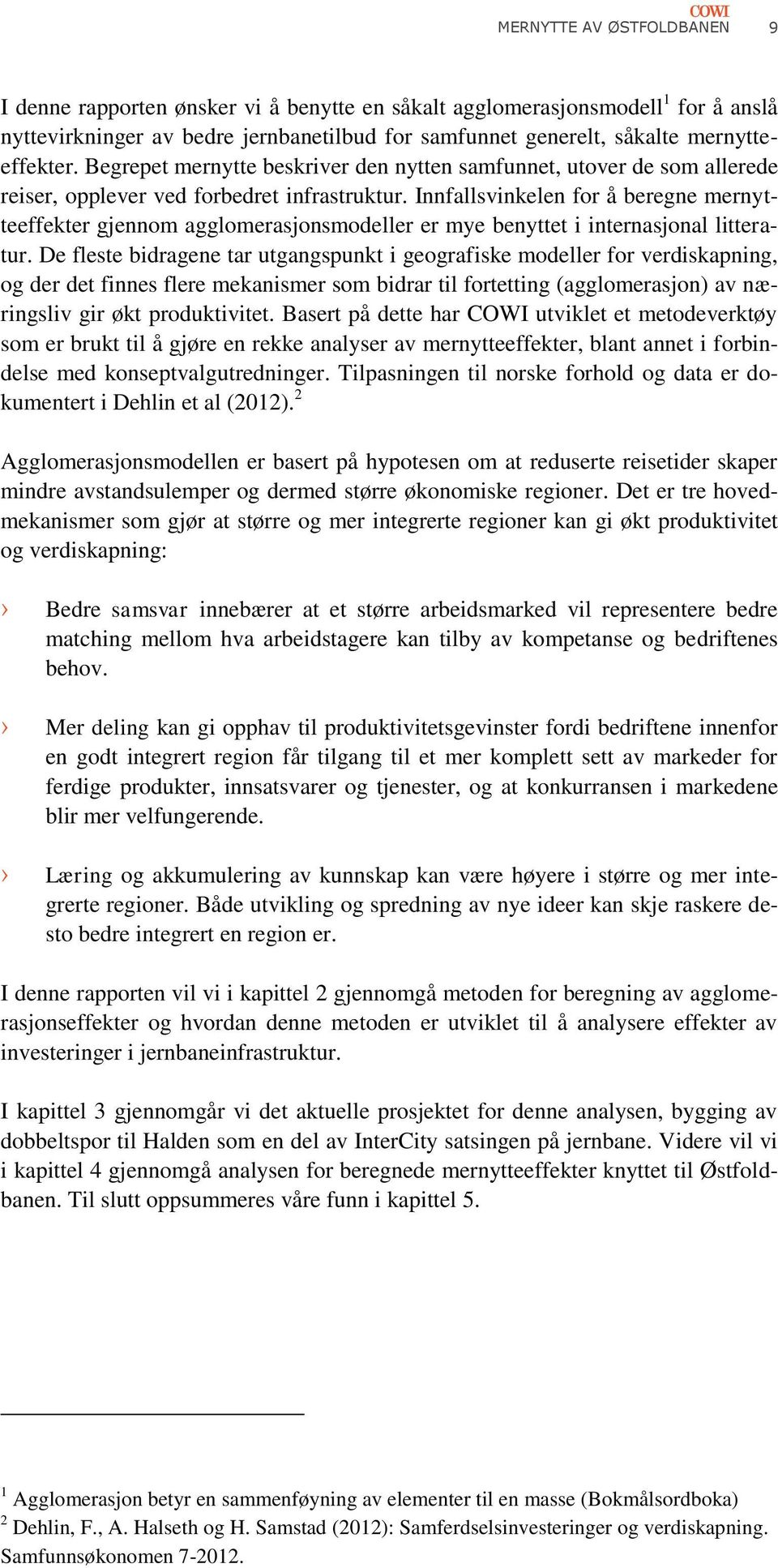 Innfallsvinkelen for å beregne mernytteeffekter gjennom agglomerasjonsmodeller er mye benyttet i internasjonal litteratur.